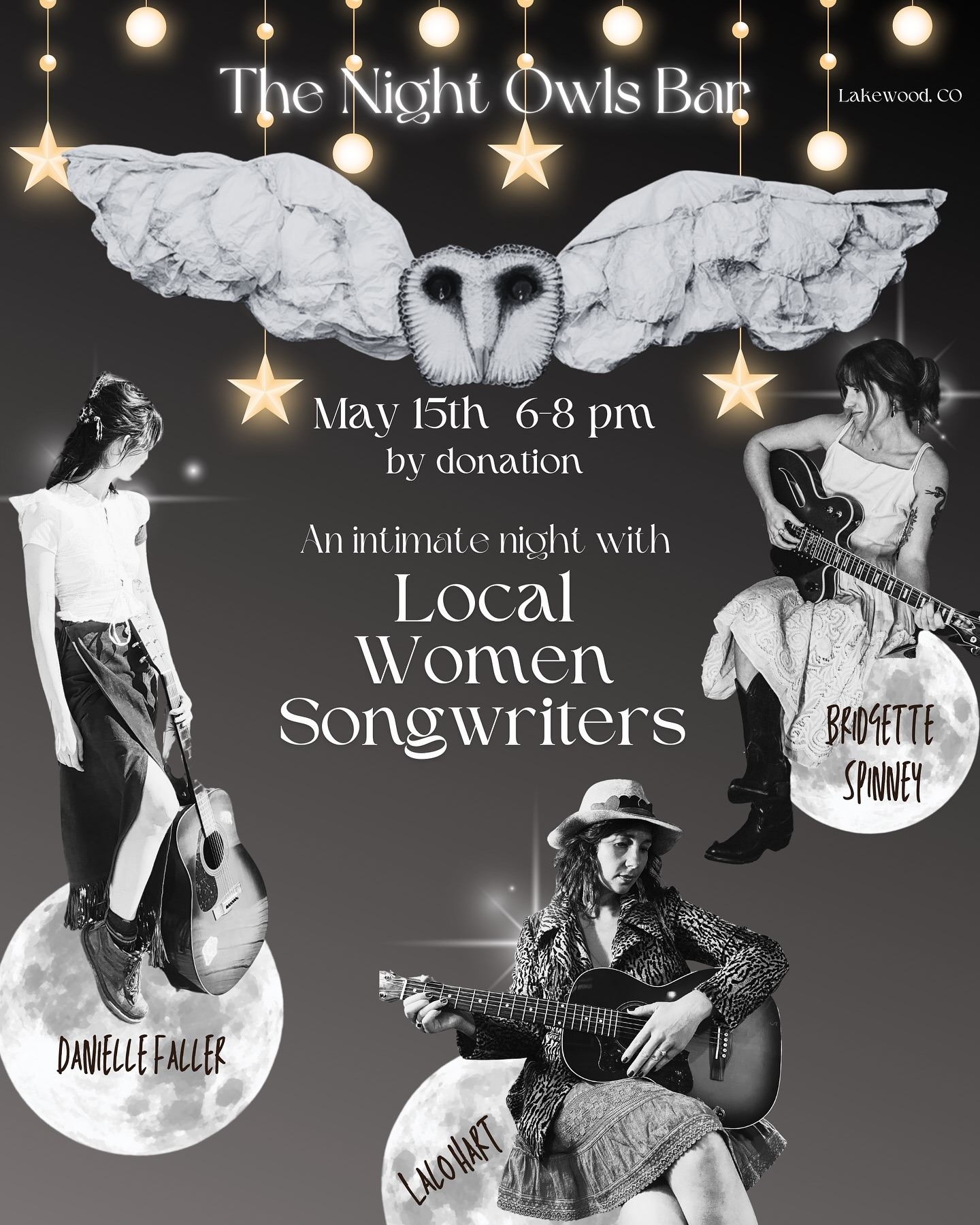 Womenās Songwriter night May 15th at the whimsical Night Owls Speakeasy!
Join Colorado women singer/songwriters; Lalo Hart, Danielle Faller, and Bridgette Spinney for an intimate night of lyrical storytelling. Promising to be a diverse and deep evening of music, witness and be seen in the beautiful voices and unique expressions of the hearts of these three women.
About the Artists āØš¶š«¶
Lalo Hartās a Rocky Mountain Singer/Songwriter with a voice like warm honey.
A captivating evocative storyteller, she weaves the human experience lyrically with the natural world in her simple acoustic style and emotive melodies.
Danielle Faller is a Colorado-based singer-songwriter/folk musician. She writes songs about her experiences in life, and perhaps stories from make-believe lands. Her music comes from the heart, and with that vulnerability and rawness she hopes to leave a positive impact on the world and inspire others to do the same.
Bridgette Spinney is a songwriter and country artist whose music is a love letter to the golden era of country. Inspired by artists such as Emmylou Harris, Merle Haggard, and Kitty Wells, Bridgette explores the timeless themes of love and longing with a raw honesty. Her newly released single, āLast Cigarette,ā showcases her authentic sound and heartfelt lyrics.
I love that this venue is at the Colorado Mills Mall, and when you step in, itās like stepping into another world! Come early and spend sometime calming your nervous system exploring the interactive āShiki Dreamsā exhibit!
I hope to see you there!
14500 W Colfax Ave
Ste 359B
Lakewood, CO 80401
United States