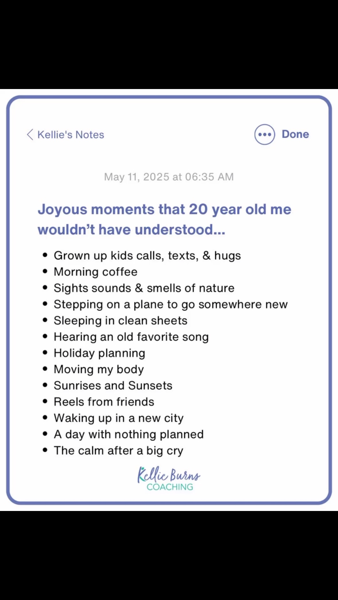 Each day I look for, and try and acknowledge those moments that bring me joy, known as “glimmers”.
Happiness is not just in the big things or big experiences, and bringing awareness to those little moments is an antidote to anxiety or stress or sadness. It is a simple form of mindfulness.
So many of the things that give me joy now I would not have anticipated as a 20 year old trying to find my way in the world.
What is a glimmer that you have enjoyed recently ?
What is something that brings you joy, that younger you would not have appreciated or understood.