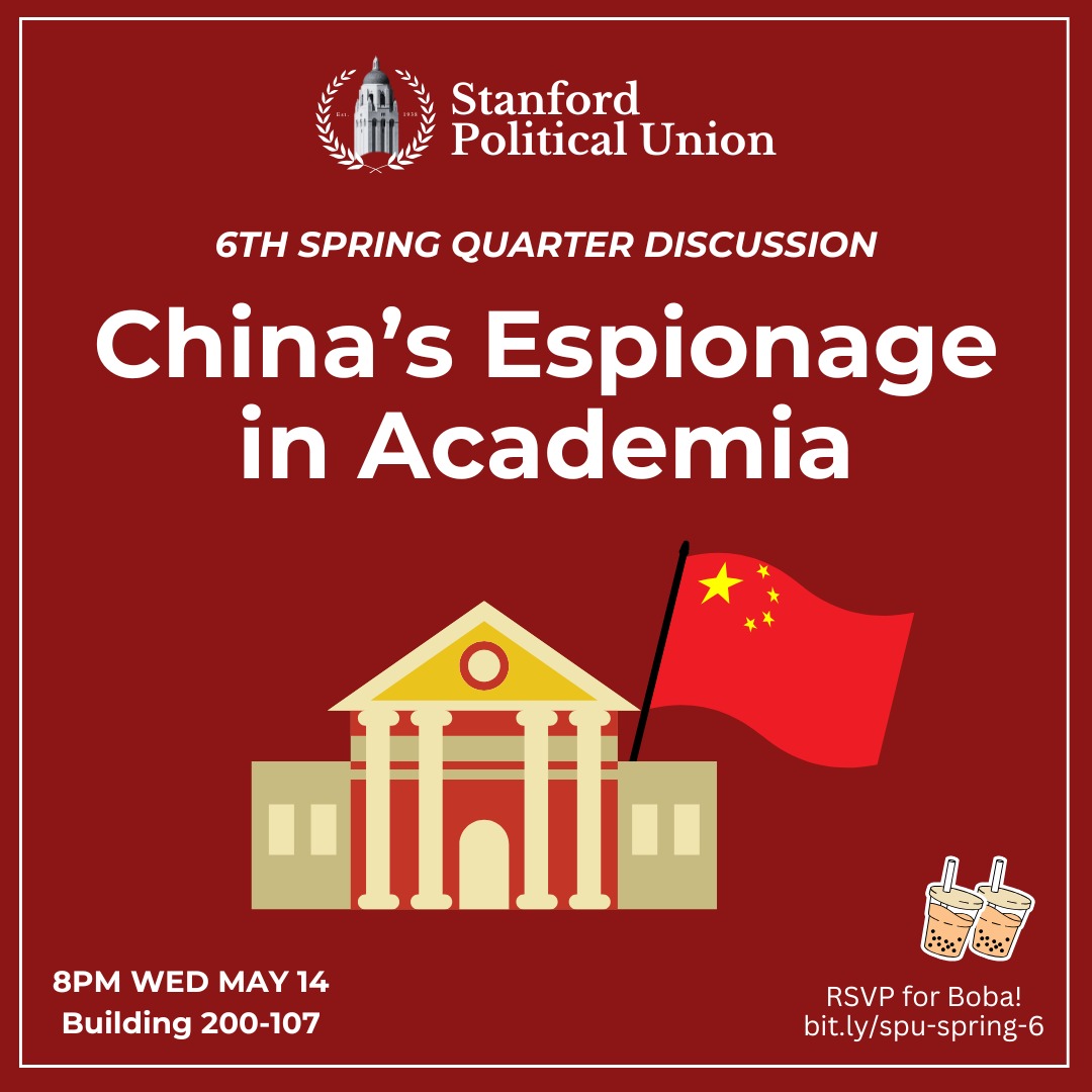 Last week, The Stanford Review published an article alleging that the Chinese Communist Party is "orchestrating a widespread intelligence-gathering campaign at Stanford."
Nationally, the FBI estimates espionage costs the U.S. economy $225–600 billion annually, with top research universities among the main targets. In response to the allegations, Stanford reaffirmed its commitment to national security while supporting international students.
How can universities protect their research without alienating international talent? How does anti-Asian sentiment shape this discussion? Join the Stanford Political Union on Wednesday, May 14 at 8 p.m. in 200-107 for a conversation on academic freedom, international collaboration, and recent reports of China's espionage at Stanford.