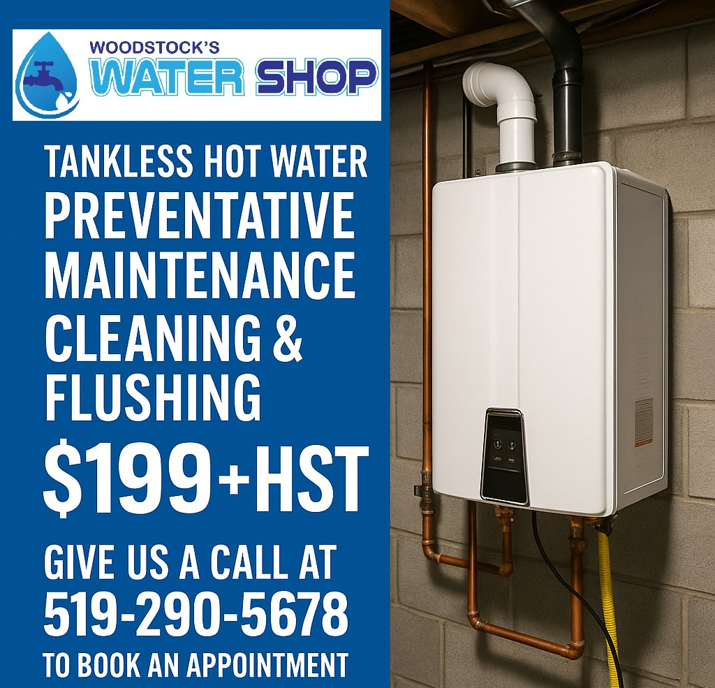 Now Offering Tankless Hot Water Preventive Maintenance
$199 + HST!
Woodstock’s Water Shop is proud to announce our newest service:
Tankless Hot Water System Preventive Maintenance!
Our comprehensive maintenance package helps extend the life of your tankless system and ensures it's running efficiently all year long.
**Service includes:**
* Full system inspection
* Descaling to remove mineral buildup
* Cleaning of filters and components
* Performance check and system flush
* Expert recommendations if further service is needed
Protect your investment and keep your hot water flowing reliably.
**Call or visit us today to book your maintenance appointment!**