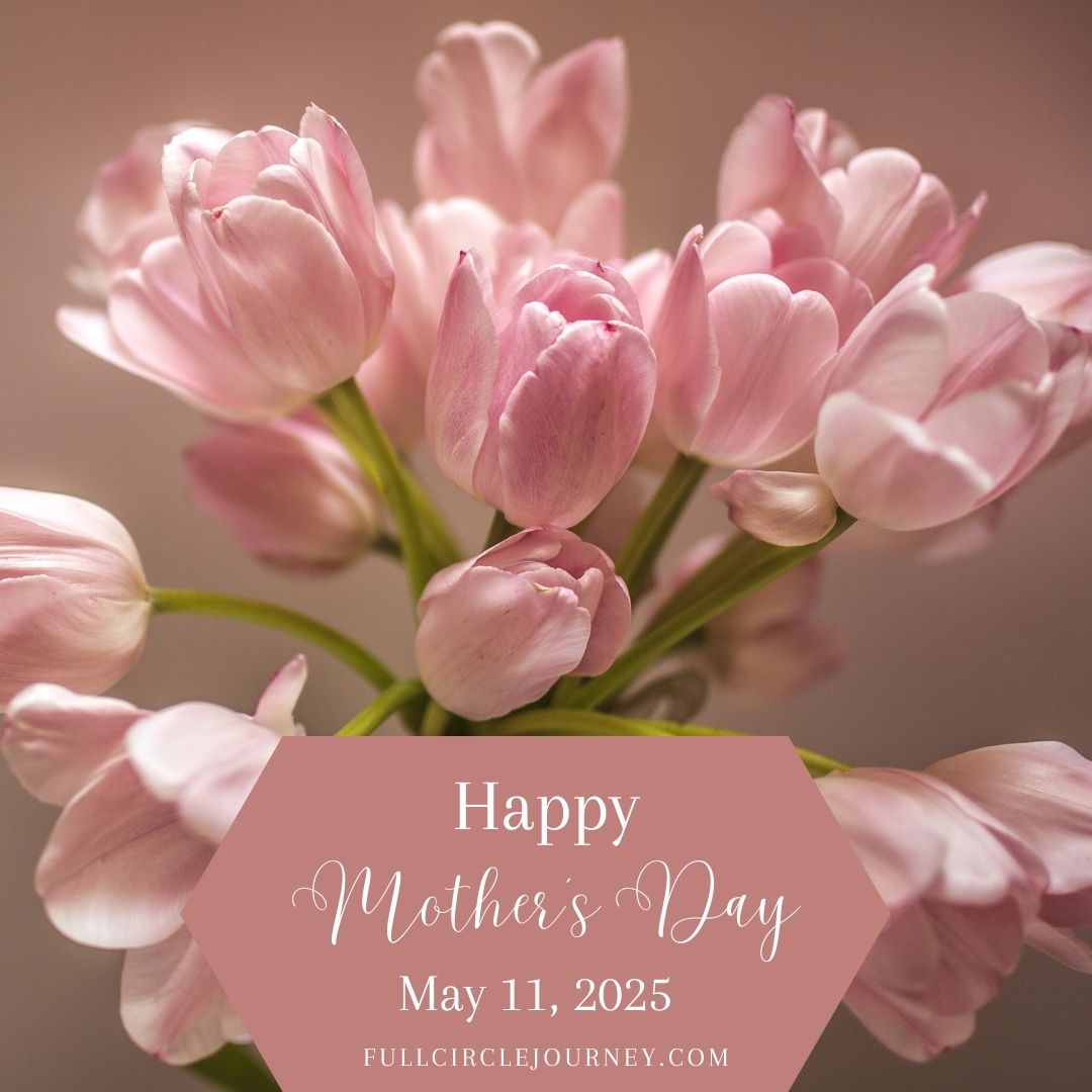 Happy Mothers Day to all Mother’s out there! Thank you Mother, Mother Earth, Mother God, and the Mother Within You! God Bless! 🌈🌷🌸🌺
FullCircleJourney.com