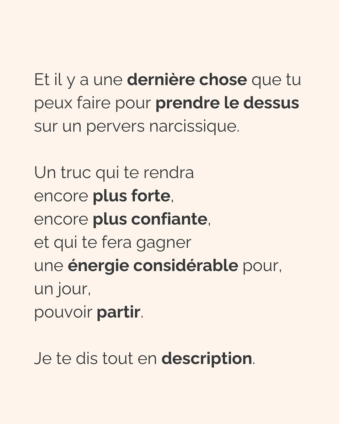 Se défaire de l’emprise d’un ou une PN est un parcours du combattant. Que ce soit dans les relations amoureuses, amicales, la famille et même évidemment au boulot (oui, ils sont partout !).
Si c’est ton cas, ne perds pas espoir et ne culpabilise pas. Tu fais de ton mieux et à ton rythme pour t’en sortir.
Avant de trouver la force de partir (le/la PN te pompe toute ton énergie précisément pour que tu n’aies pas la force de partir) voici la meilleure chose que tu peux faire pour TOI :
Montre-lui que TU SAIS. Que tu n’es pas DUPE. Tu as repéré son petit jeu, tu peux même en décrire les tenants et aboutissants. Tu sais reconnaître ses manipulations, ses phrases assassines. Mais elles ne te touchent plus. Elles ne t’atteignent plus.
(Oui ok, c’est pas vrai, mais il doit le croire, et toi aussi ;))
Un.e PN à découvert n’aura plus jamais la même emprise sur toi. Ça ne suffira pas totalement à te faire sortir de ses griffes, mais ça t’aidera à te sentir plus forte, plus confiante, pour faire les premiers pas loin de lui.
Crois-moi, je suis passée par là…
————————————————————————
Je suis Emilie, thérapeute & coach diplômée spécialisée dans la dépendance affective et les troubles émotionnels.
J’aide les femmes qui souffrent de schémas toxiques répétitifs à aimer sereinement et librement, sans plus jamais s’oublier.
Tu te reconnais dans mes posts ? Prenons 30 minutes pour faire connaissance.
Rdv sur mon site emilie-leduc.com ou dans le lien que tu trouveras ci-dessus dans ma bio
#dependanceaffective #manipulation#relationtoxique#addiction#dependance#peurs#blessuredabandon#rupture#couple#hypersensibilité #emotions #gestionemotions #hypersensibles #abandon #perversnarcissique #depression #blessuredelame #selflove #amourdesoi #tinder#date#rencontre #angoisse#solitude #lovecoach #pn #devperso #amourdesoi