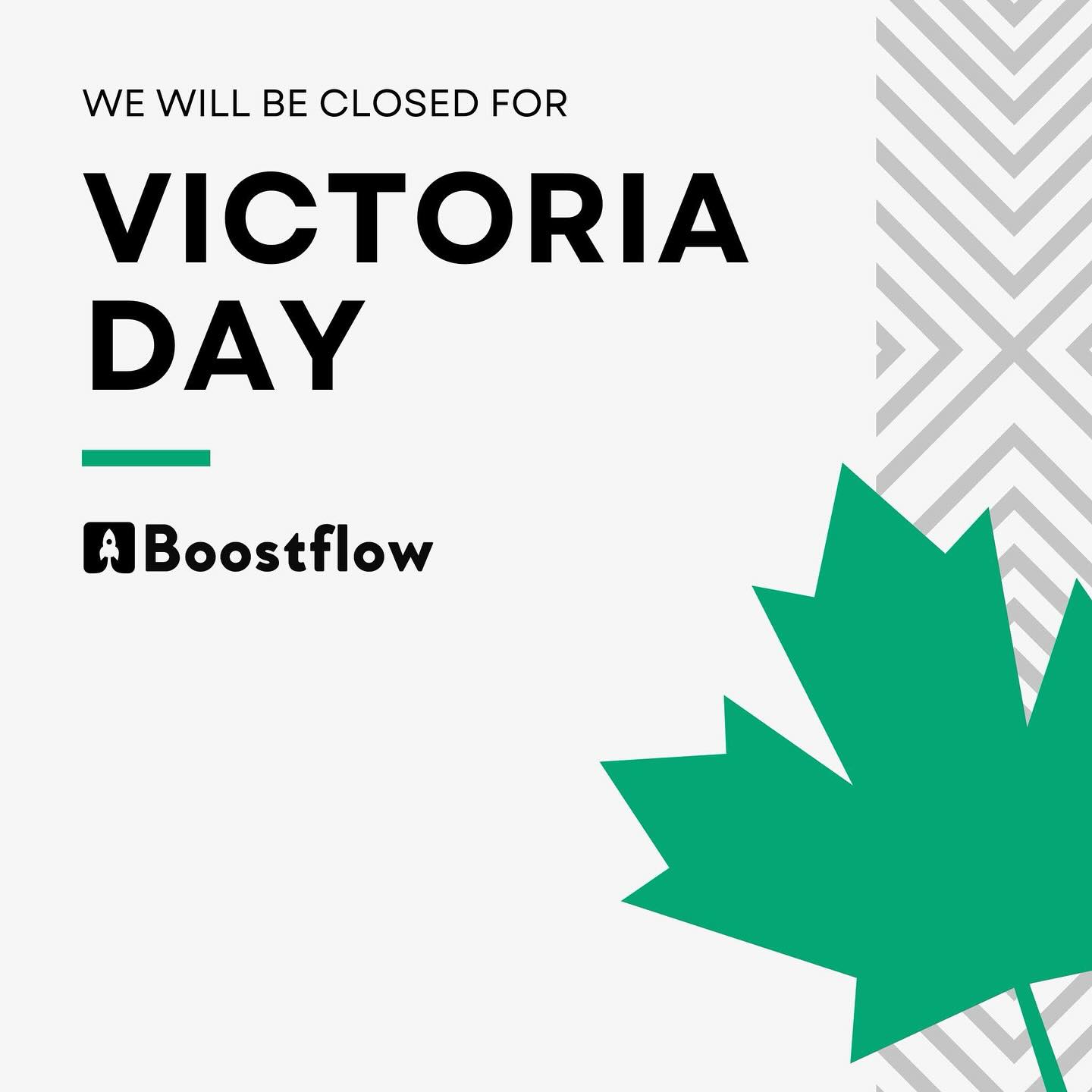 Boostflow will be closed for Victoria Day on Monday, May 19.
Wishing you a safe and relaxing long weekend! 🍁