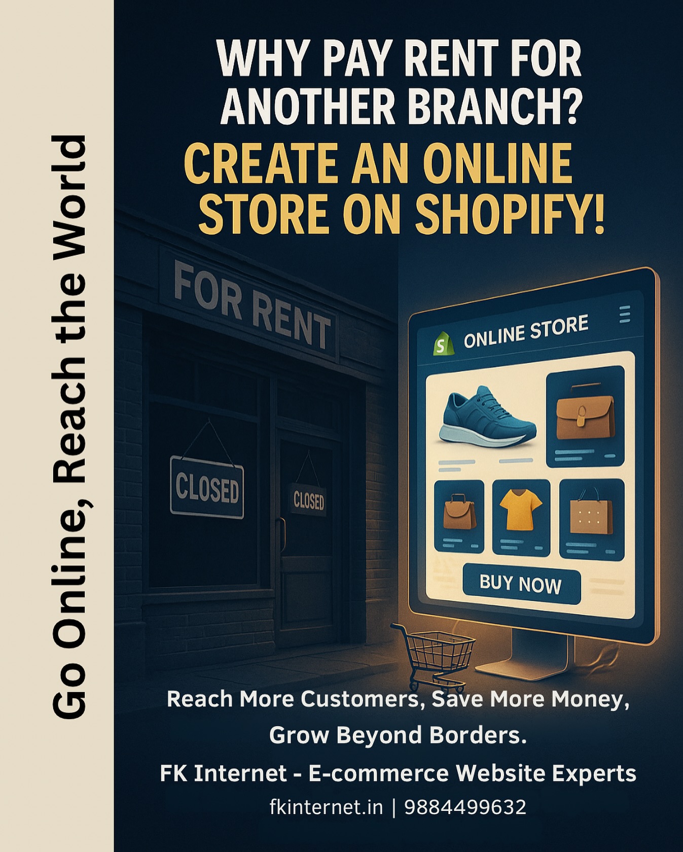 🚀 Why Pay Rent for Another Branch? Go Online, Reach the World! 🌐✨
Open a Shopify store and expand your business beyond borders. Save on rent, reach more customers, and boost your sales – all from the comfort of your screen. 📈💼
💡 Ready to launch your online store?
📞 Call us now: 9884499632
🌐 Visit: fkinternet.in
#EcommerceSolutions #ShopifyStore #OnlineBusiness #DigitalStore #ShopifyExperts #BusinessGrowth #Entrepreneurship #ReachTheWorld #DigitalMarketing #FKInternet #Thiruninravur #ChennaiBusiness #WebsiteDevelopment #BusinessExpansion #ShopifyIndia