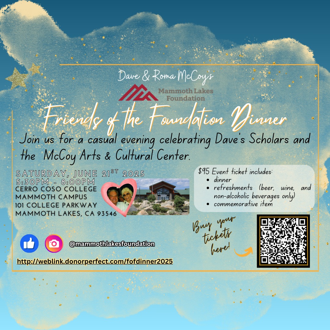 🎟️ Tickets On Sale Now! 🌄
http://weblink.donorperfect.com/fofdinner2025
Join us Saturday, June 21st, 2025 for a heartwarming evening celebrating the incredible legacy of Dave & Roma McCoy 🌟
We’ll gather at the Cerro Coso Community College – Mammoth Campus to honor the donors, friends, and community members who help make the dream of higher education and cultural enrichment in the Eastern Sierra a reality. 💙
Expect a casual evening filled with connection, celebration, and gratitude. ✨
📅 WHEN: Saturday, June 21, 2025
🕠 TIME: 5:30 PM – 8:00 PM
📍 WHERE: 101 College Parkway, Mammoth Lakes, CA
🎫 Don’t miss out – get your tickets today and be part of something meaningful! Purchase your tickets at the link in our bio!