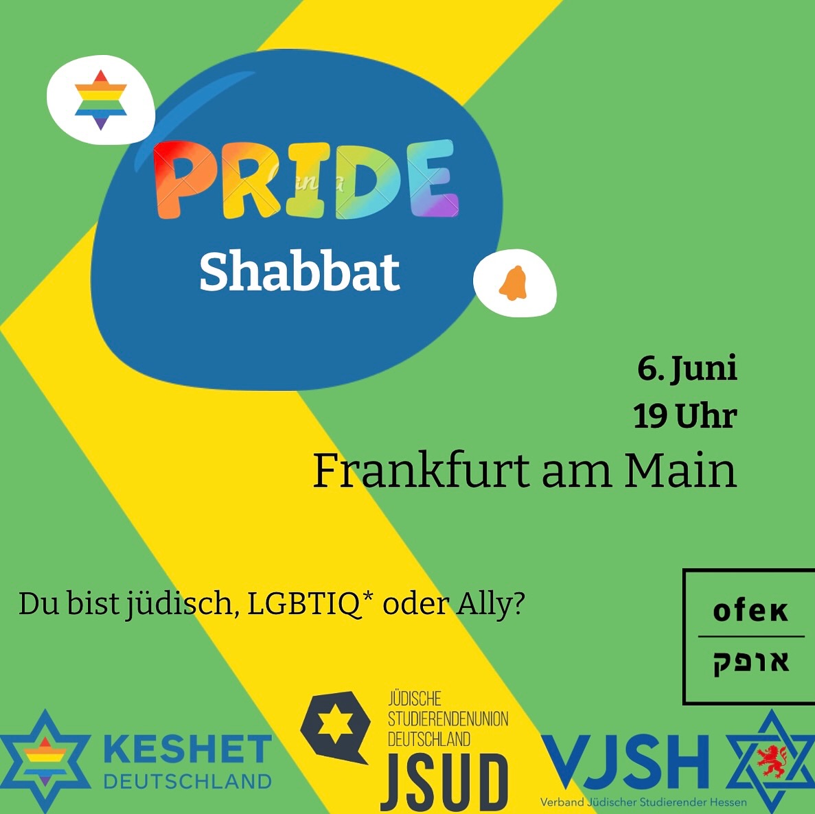 JSUD x Keshet DE x VJSH: English below
Pride Shabbat in Frankfurt – 06. Juni 2025
Im Rahmen des Pride Month laden wir euch herzlich ein zum Pride Shabbat am Freitag, den 6. Juni in Frankfurt – gemeinsam mit dem egalitären Minjan, in Kooperation mit JSUD und Keshet Deutschland.
Zusammen mit OFEK e.V. sorgen wir für einen bewussten, sicheren und inklusiven Raum für alle.
Freu dich auf einen offenen, spirituellen Abend mit Gebet, queerer Sichtbarkeit und anschließendem Kiddusch in guter Gesellschaft.
Let’s celebrate Jewish pride – together.
Anmeldelink in der Bio!
Ort wird nach Anmeldung bekannt gegeben.
———-
Join us for a special Pride Shabbat in Frankfurt on Friday, June 6, as part of Pride Month – together with the egalitarian minyan, in cooperation with JSUD and Keshet Deutschland.
With the support of OFEK e.V., we are creating an inclusive, safe, and aware space where Jewish identity and queer pride go hand in hand.
Expect a warm, spiritual evening filled with community, prayer, and a shared Kiddush afterward.
Let’s celebrate Jewish pride – together.
Registrationform in the Bio!
Exact location will be provided after registration