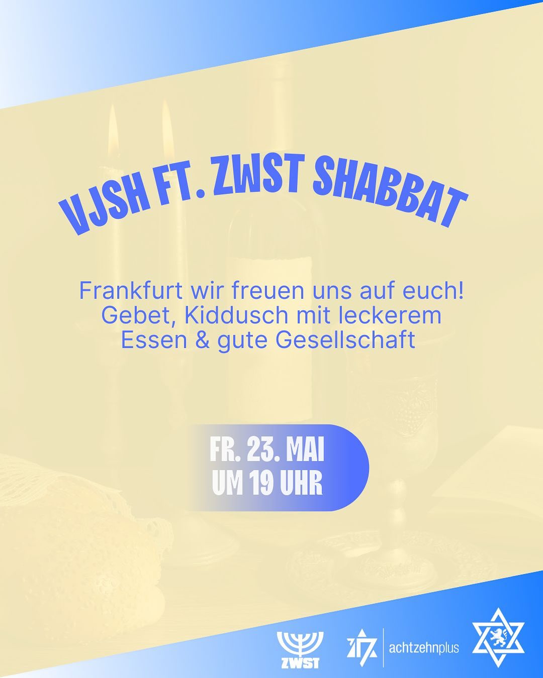 VJSH ft. ZWST:
Shabbat
Frankfurt, wir freuen uns auf euch!
Sei dabei am 23.05.25 um 19 Uhr in Frankfurt am Main, wenn wir uns gemeinsam den Shabbat willkommen heißen.
Nach dem Gebet laden wir euch zu einem gemütlichen Kiddusch mit leckerem Essen ein – in guter Gesellschaft wollen wir den Abend entspannt ausklingen lassen.
Die Veranstaltung richtet sich an die Altersgruppe 18–35 Jahre.
Hinweis: wenn du dich bereits für das ZWST „Entrepreneurseminar“ angemeldet hast, bist du automatisch auch beim Shabbat dabei!
Anmeldung über den Link in der Bio
⸻
VJSH ft. ZWST:
Shabbat
Frankfurt, here we come!
Join us on May 23rd, 2025, at 7 PM in Frankfurt as we welcome Shabbat together.
After the prayer, we’ll gather for a cozy Kiddush with food and end the evening in good company and a warm atmosphere.
If you’ve already registered for the ZWST “Entrepreneurseminar,” you’re automatically registered for the Shabbat as well!
This event is for everyone aged 18–35.
Register via link in the bio