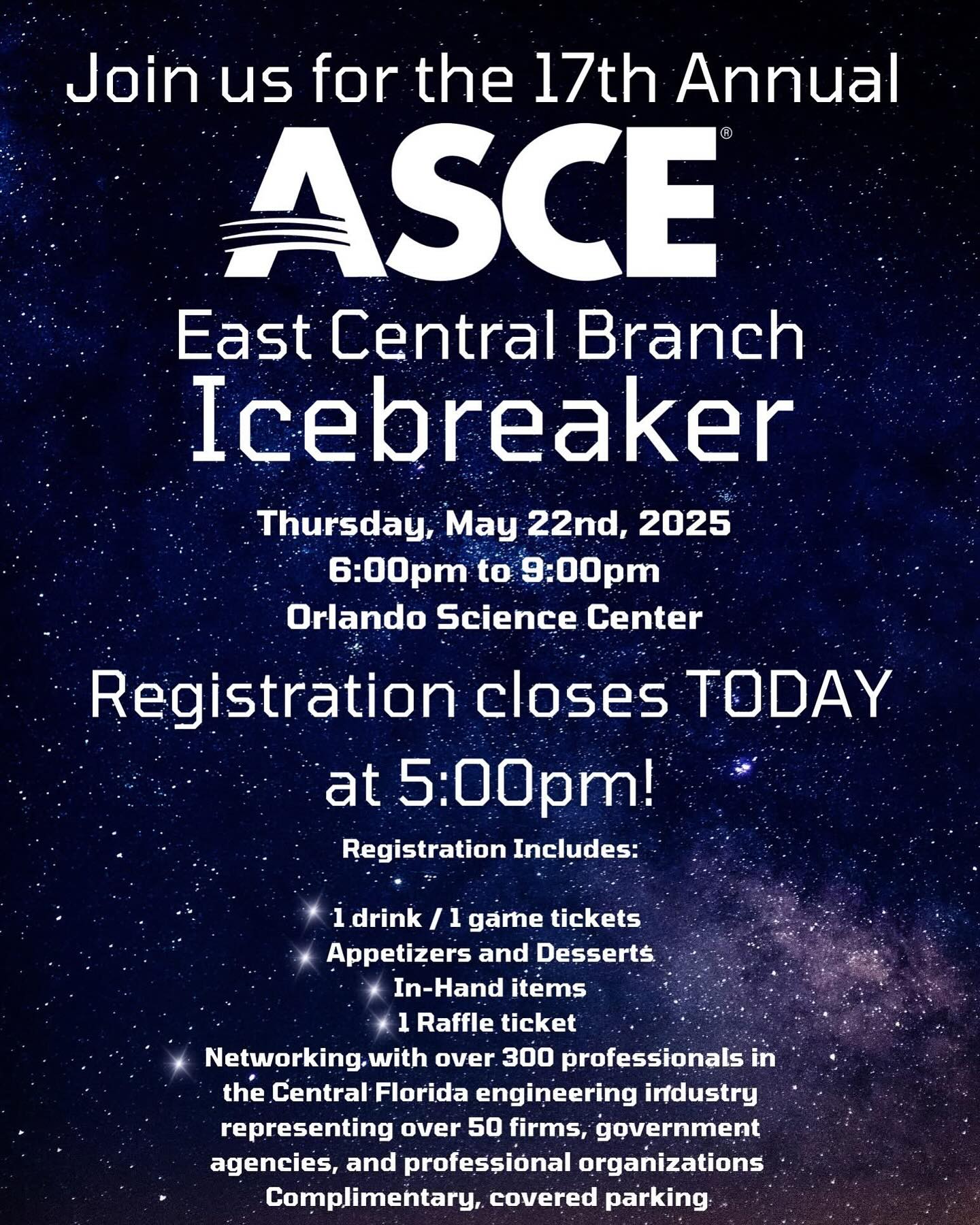 Don’t forget to register! Today is the final day of registration for the 17th Annual ASCE Icebreaker taking place this Thursday at the Orlando Science Center starting at 6pm! Registration will close today at 5pm and will not open again until 5:45pm on Thursday, May 22 at the Science Center.
https://lp.constantcontactpages.com/ev/reg/fjq3wzz/lp/ecc45961-f650-4945-bf57-b9a83587e29f
Again, we want to thank our sponsors for supporting our event!