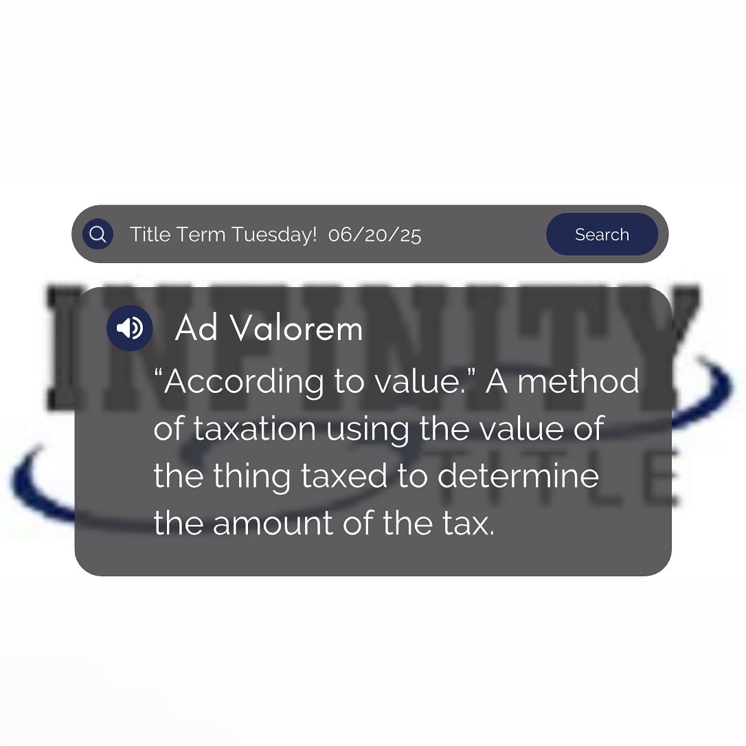 Happy Tuesday Infinity Family! Today's title term is Ad Valorem : “According to value.” A method of taxation using the value of the thing taxed to determine the amount of the tax.