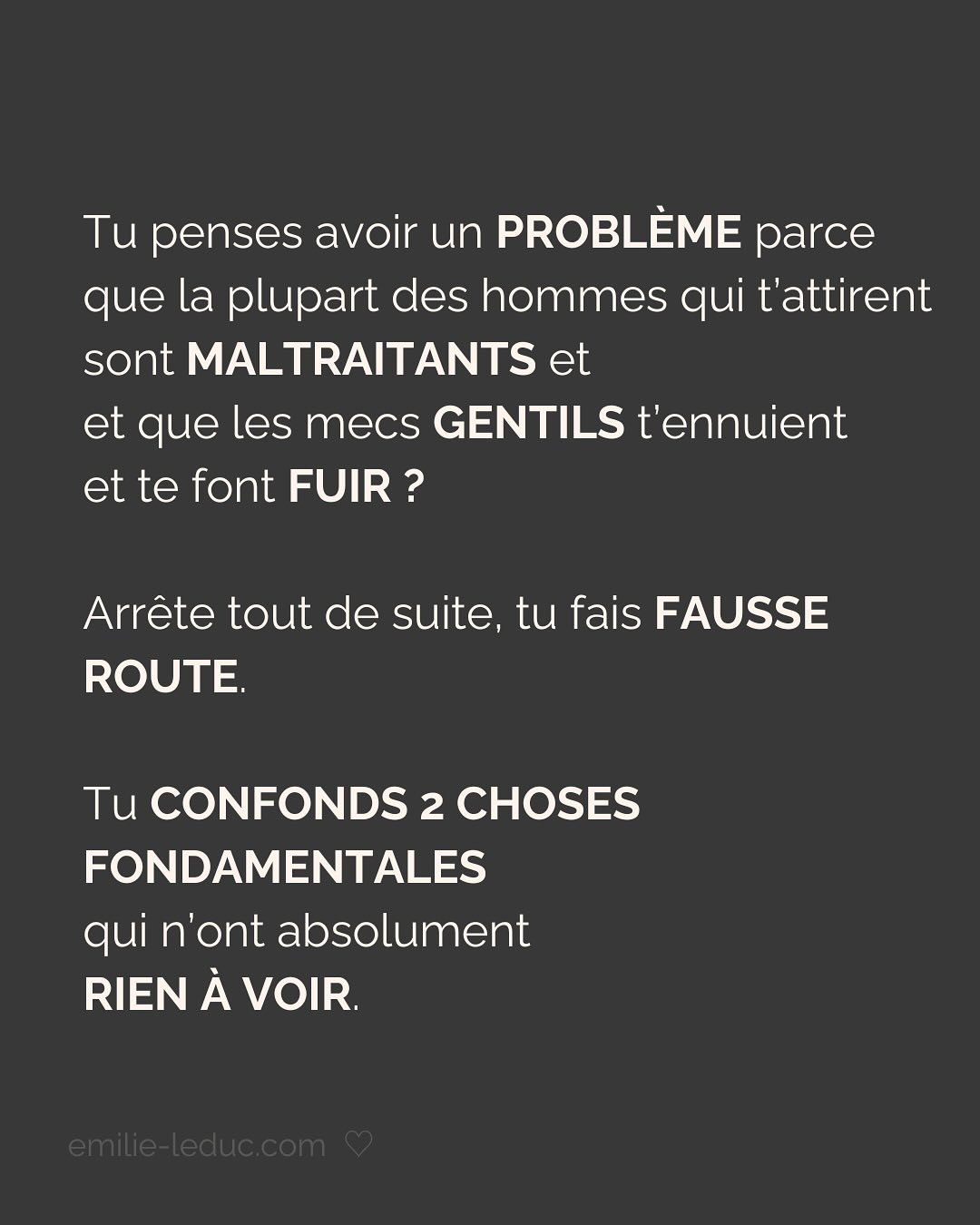 Je rencontre C. en 2021 et le contact passe bien. On prend un verre, il est sympa, drôle, smart, et super gentil. À la fin du date, il propose naturellement qu’on se revoit. Pour ce 2e rdv, il prend les devants, choisi l’endroit etc.
Jusqu’ici, C. semble savoir ce qu’il veut et ça fait du bien.
Mais très vite, je sens que tout ce que je dis est parole d’évangile. Qu’il commence à mettre ses besoins de côté pour coller aux miens. Je le sens perdre de son charme à mesure qu’il tente de me plaire en effaçant subtilement mais sûrement qui il est.
Je prends mes distances, il le ressent et essaye de coller à l’image qu’il croit que j’attends. Je suis refroidie, je quitte la relation avec toutes les questions que j’ai mises dans le post.
Aujourd’hui, je comprends que j’avais besoin de quelqu’un avec un minimum de sécurité intérieure.
Sauf que ça, ça ne se force pas.
LA SÉCURITÉ INTERIEURE NE PEUT SE FEINDRE.
Tu peux porter tous les masques que tu veux, celui de la sérénité intérieure, de la sécurité, de la confiance et de l’estime de soi ne peut se maquiller.
La preuve, toi non plus tu n’es pas dupe.
2 ans plus tard, quand j’ai rencontré mon chéri, il était profondément gentil et attentionné. Mais il avait surtout quelque chose que beaucoup d’autres hommes n’avaient pas et que j’arrivais pas à expliquer.
Mais c’était bien ça. Ce qui m’attirait plus que tout chez lui, c’était sa sécurité propre, sa sérénité intérieure.
Si cela n’est pas présent chez ton/ta partenaire, c’est normal que ça crée un malaise.
Tu es bien placée pour savoir que partager ta vie avec une personne qui en fait trop pour être aimée et validée, c’est épuisant et pas très sexy…
———————————————————————————
Je suis Emilie, thérapeute & coach diplômée spécialisée dans la dépendance affective.
J’aide les femmes qui souffrent de schémas toxiques répétitifs à aimer sereinement et librement, sans plus jamais s’oublier.
#dependanceaffective #manipulation#relationtoxique#addiction#dependance#blessuredabandon#rupture#couple#hypersensibilité#hypersensibles#abandon#perversnarcissique#depression#blessuredelame#amourdesoi#tinder#rencontre#angoisse#solitude#lovecoach#pn#amourdesoi