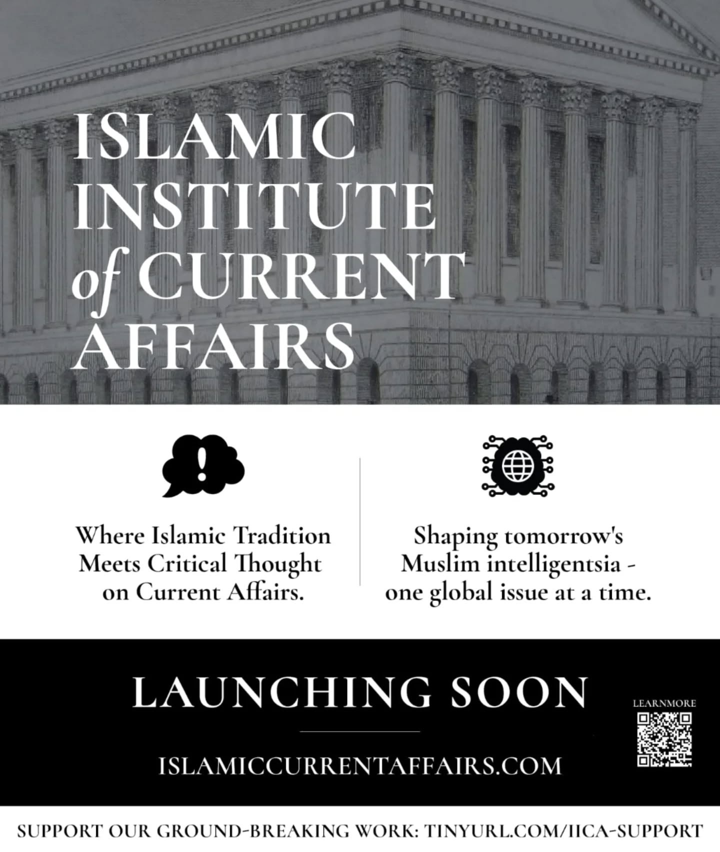السلام عليكم ورحمة الله وبركاته
Introducing the Islamic Institute of Current Affairs (IICA)
The Islamic Institute of Current Affairs is a pioneering platform that bridges the Islamic intellectual tradition with Western academic discourse and critical inquiry.
Rooted in the realities of the Muslim diaspora in the West, we explore topics ranging from global geopolitics to theological debates — all through a principled, analytical lens.
What we offer:
* Peer-reviewed journal articles
* Timely opinion pieces
* Online courses to nurture a vibrant Muslim intelligentsia
* A thought-provoking podcast
* Access to a dynamic community of scholars and students
Who is it for?
University students and graduates in the social sciences with grounding in classical Islamic thought.
📧 Get involved:
(islamiccurrentaffairs@gmail.com)
🌐 (https://Islamiccurrentaffairs.com)
💠 Support our work:
(https://www.justgiving.com/crowdfunding/islamic-current-affairs)
With gratitude,
Umar Majeed & Umar Aziz
Co-Founders