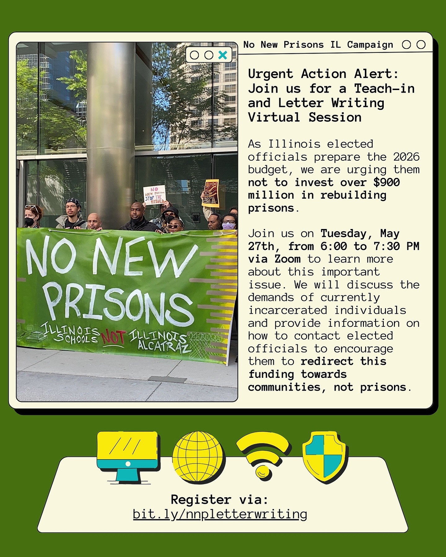 Thank you to everyone who supported last Friday’s powerful press conference urging Governor Pritzker and Illinois legislators to rescind the $900 million allocated for prison rebuilds. The event was a strong display of the interconnectedness of our struggles, with special thanks to the organizers, media outreach teams, and inspiring speakers from various organizations.
To maintain this momentum, the No New Prisons Illinois campaign is hosting a virtual mini teach-in on Tuesday, May 27th, from 6–7:30 p.m. CST to recap the budget issues, share highlights from the press conference, and mobilize action through a letter-writing campaign to legislators. To register for this event, visit https://bit.ly/nnpletterwriting