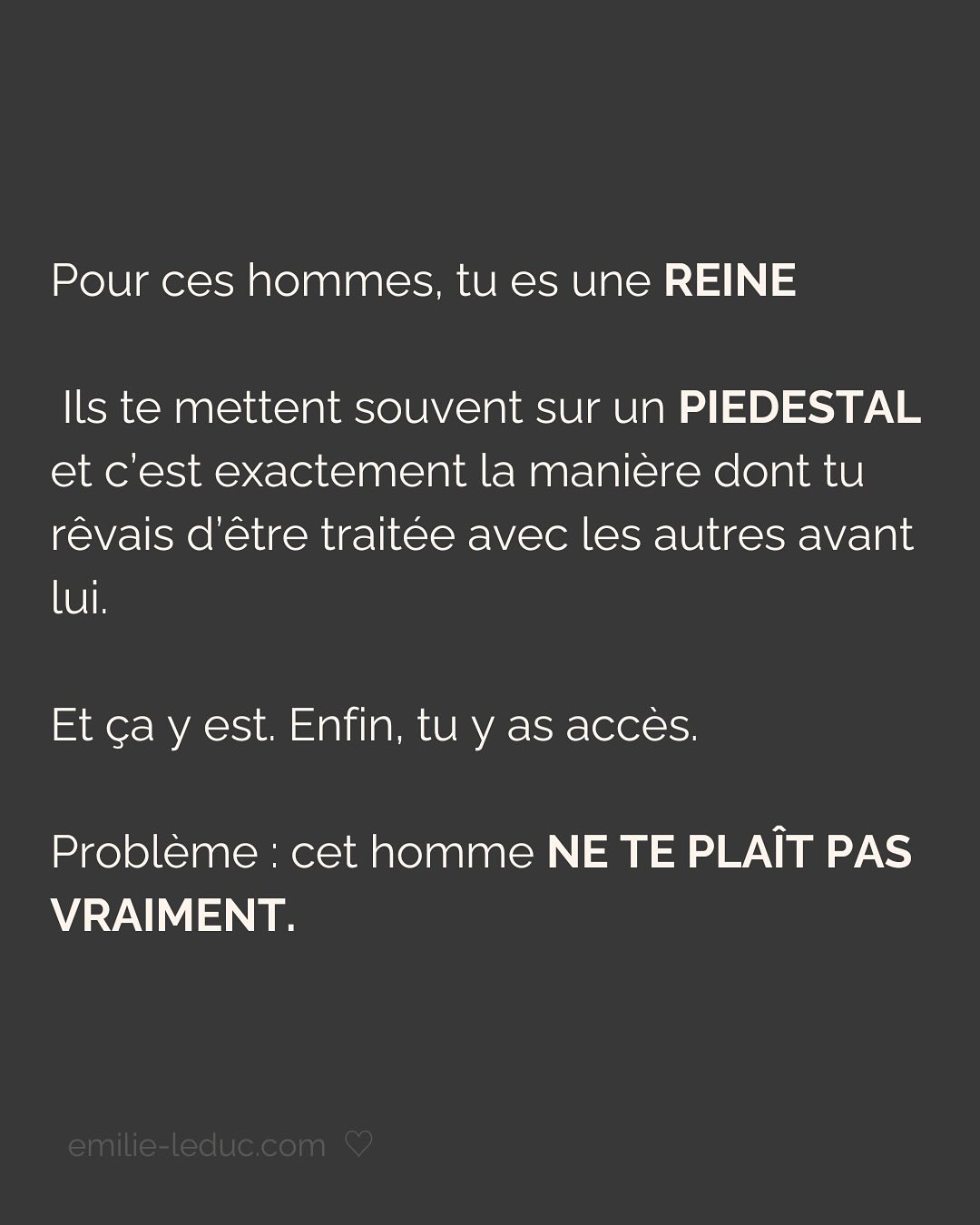 Je rencontre C. en 2021 et le contact passe bien. On prend un verre, il est sympa, drôle, smart, et super gentil. À la fin du date, il propose naturellement qu’on se revoit. Pour ce 2e rdv, il prend les devants, choisi l’endroit etc.
Jusqu’ici, C. semble savoir ce qu’il veut et ça fait du bien.
Mais très vite, je sens que tout ce que je dis est parole d’évangile. Qu’il commence à mettre ses besoins de côté pour coller aux miens. Je le sens perdre de son charme à mesure qu’il tente de me plaire en effaçant subtilement mais sûrement qui il est.
Je prends mes distances, il le ressent et essaye de coller à l’image qu’il croit que j’attends. Je suis refroidie, je quitte la relation avec toutes les questions que j’ai mises dans le post.
Aujourd’hui, je comprends que j’avais besoin de quelqu’un avec un minimum de sécurité intérieure.
Sauf que ça, ça ne se force pas.
LA SÉCURITÉ INTERIEURE NE PEUT SE FEINDRE.
Tu peux porter tous les masques que tu veux, celui de la sérénité intérieure, de la sécurité, de la confiance et de l’estime de soi ne peut se maquiller.
La preuve, toi non plus tu n’es pas dupe.
2 ans plus tard, quand j’ai rencontré mon chéri, il était profondément gentil et attentionné. Mais il avait surtout quelque chose que beaucoup d’autres hommes n’avaient pas et que j’arrivais pas à expliquer.
Mais c’était bien ça. Ce qui m’attirait plus que tout chez lui, c’était sa sécurité propre, sa sérénité intérieure.
Si cela n’est pas présent chez ton/ta partenaire, c’est normal que ça crée un malaise.
Tu es bien placée pour savoir que partager ta vie avec une personne qui en fait trop pour être aimée et validée, c’est épuisant et pas très sexy…
———————————————————————————
Je suis Emilie, thérapeute & coach diplômée spécialisée dans la dépendance affective.
J’aide les femmes qui souffrent de schémas toxiques répétitifs à aimer sereinement et librement, sans plus jamais s’oublier.
#dependanceaffective #manipulation#relationtoxique#addiction#dependance#blessuredabandon#rupture#couple#hypersensibilité#hypersensibles#abandon#perversnarcissique#depression#blessuredelame#amourdesoi#tinder#rencontre#angoisse#solitude#lovecoach#pn#amourdesoi