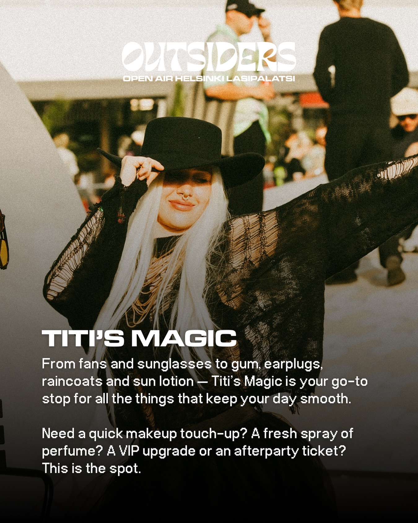 Titi’s Magic on turvasatama ja paikka festarialueella, josta löydät kaiken tarpeellisen, kun haluat virkistyä, kohottaa festaritunnelmaa, tai tarvitset infoa tapahtumaan liittyen💛
🛍 Myynnissä mm. viuhkoja, aurinkolaseja, sadetakkeja, purkkaa, tikkareita, korvatulppia, huulirasvaa, siteitä, tamponeja ja rakkulalaastareita.
💫 Maksuton fresh up -piste tarjoaa deodoranttia, aurinkorasvaa, hajuvettä, nenäliinoja, baby wipesejä, harjan ja peilin, jolla nopea freshaus hoituu helposti.
💄 Tarjolla myös meikki touch-up, jolla saat kevyen freesauksen meikkiin 10–15 minuutissa pientä korvausta vastaan.
📸 Haluatko mukaasi muiston päivästä? Ota Polaroid-kuva paikan päällä pientä maksua vastaan.
🎟 Lisäksi voit:
– Päivittää lippusi VIP-lippuun (saatavuuden mukaan)
– Ostaa jatkolipun Le Bloomin virallisille jatkoille
Pisteen löydät helposti alueelta bongaamalla energisen Titin ja hänen apurinsa✨