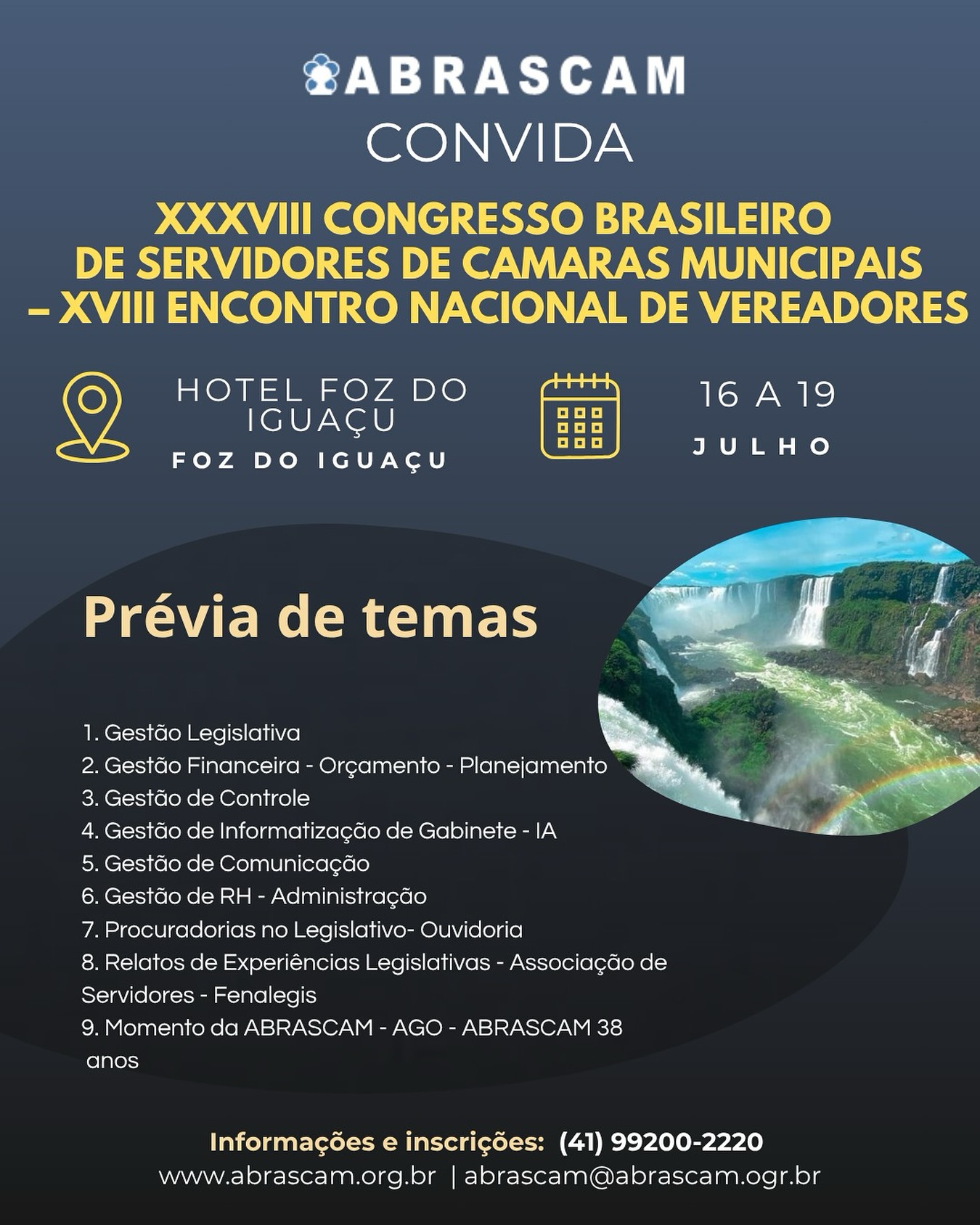 Participe do XXXVIII Congresso Brasileiro de Servidores de Câmaras Municipais + XVIII Encontro Nacional de Vereadores!
🗓️ Data: de 16 a 19 de julho de 2025
📍 Local: Hotel Foz do Iguaçu – Sala Louvre – Av. Brasil, 97, Centro – Foz do Iguaçu/PR
🎯 Alguns temas que farão parte da programação:
- Gestão Legislativa, Financeira, de Controle e Informatização de Gabinete (IA)
- Procuradorias no Legislativo - Ouvidoria
- Relatos de experiências legislativas
➡️ Faça a sua inscrição e acesse mais informações em www.abrascam.org.br, na seção eventos, ou pelo (41) 99200-2220.
🤝 Venha fortalecer o legislativo municipal, trocar experiências e ampliar sua rede de contatos! Inclua seu time de servidores ou assessores: a troca de ideias será valiosa pra todos.