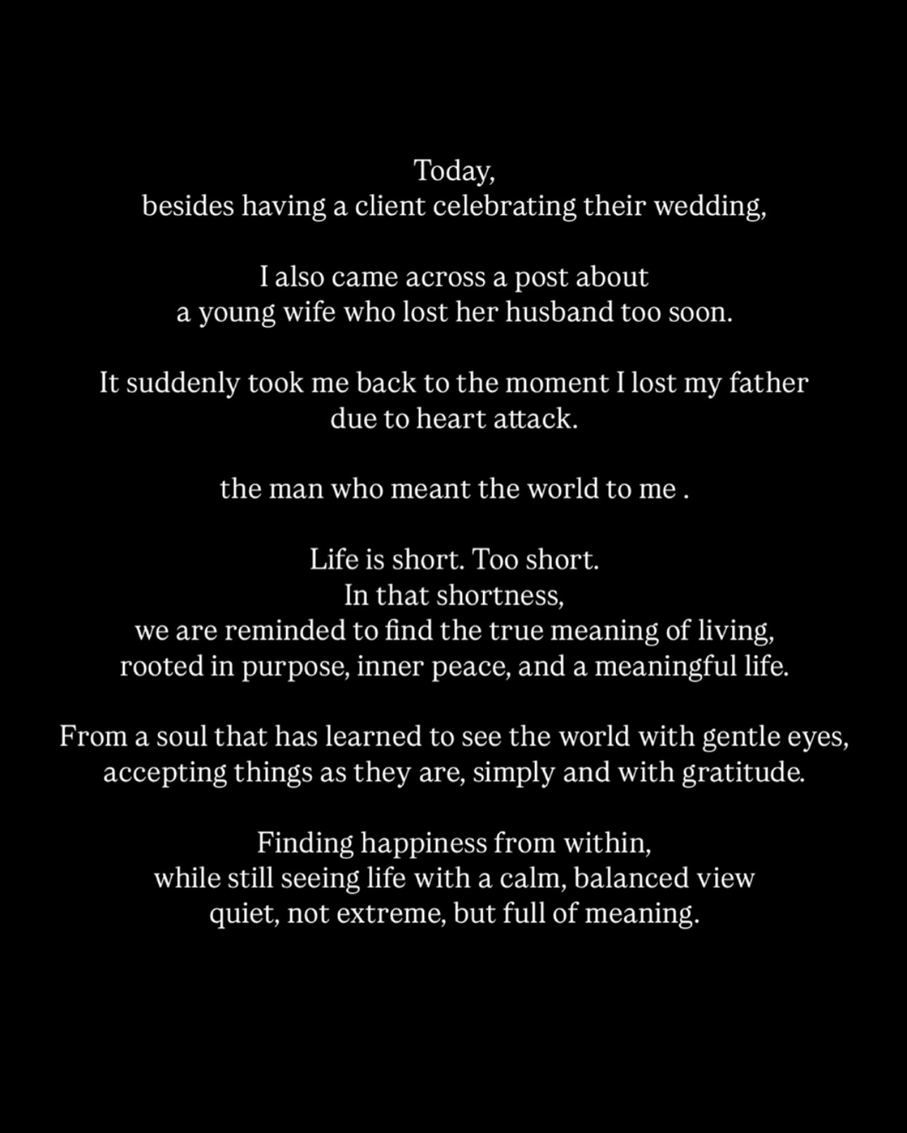 Today, one of my clients celebrates the beginning of a new chapter.
a beautiful day filled with love, vows, and hope.
And in moments like this, I’m reminded of the fragile beauty of life.
Some come, some go.
There’s joy and sorrow.
But in the end, what matters is how we love, how we grow,
and how we create meaning..
both for ourselves and for others…
We can’t walk through life alone.
We need one another .
to grow, to feel, to nurture, to protect, to build, to heal.
To keep learning…
how to love,
how to understand,
and how to forgive.
Because in the end,
the best isn’t something we find,
but something we shape
through forgiveness, and the long, quiet journey of becoming better and kinder .