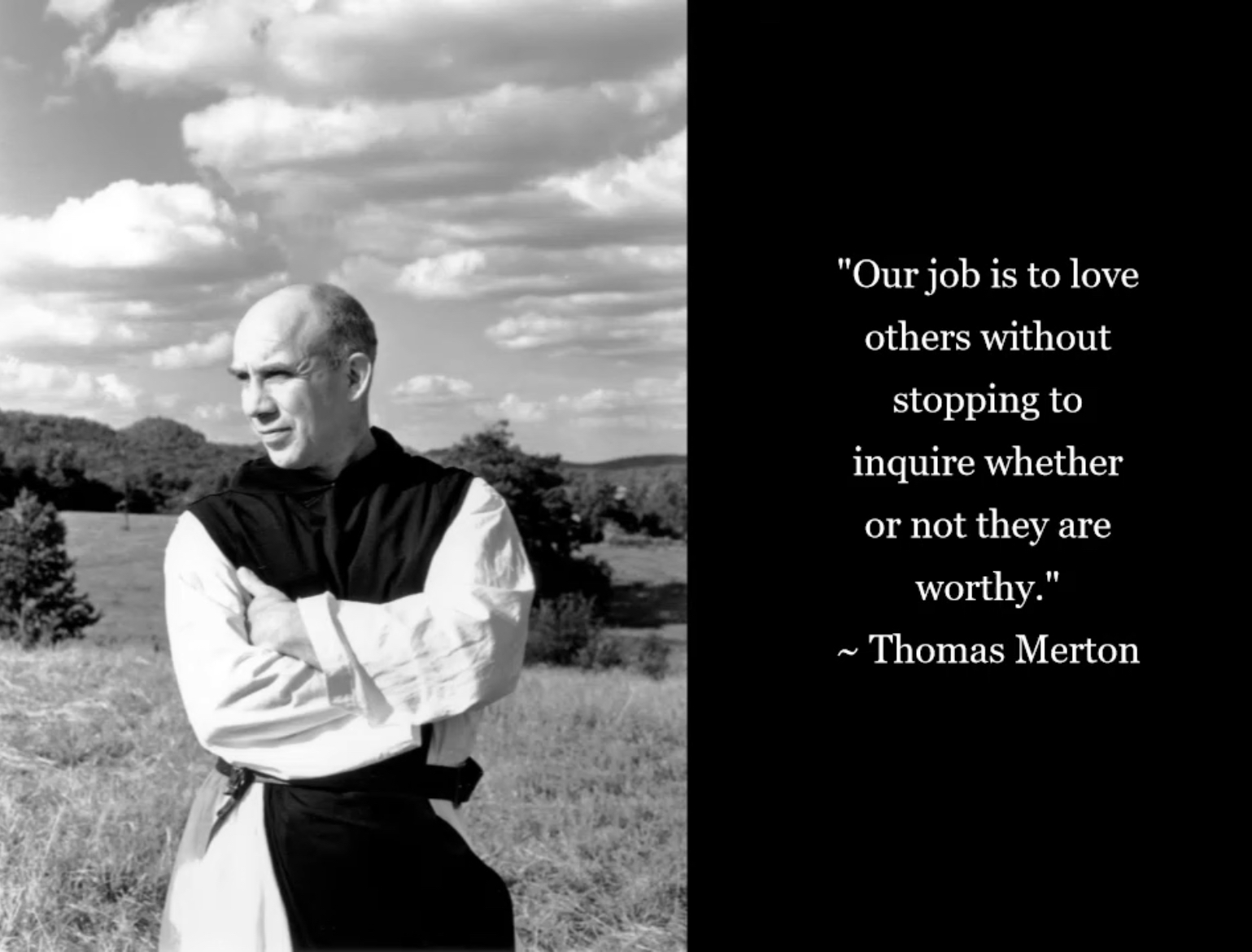 🥰"Our job is to love others without stopping to inquire whether or not they are worthy." - Thomas Merton.