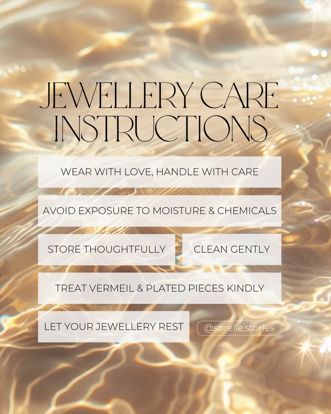 Your Sorelle Stories jewellery is made with love and meant to last, but it needs a little care to stay as beautiful as the day you got it.
Here’s how:
◼️ Put your jewellery on last and take it off first. Avoid contact with lotions, perfumes, and hair products.
◼️ Take off your jewellery before swimming, bathing, or exercising. Saltwater and chlorine can speed up tarnishing.
◼️ Keep your pieces in a dry, cool place and store them in the soft pouch or box provided to prevent scratches.
◼️ Wipe your jewellery regularly with a soft cloth. For stubborn dirt, use lukewarm water and mild soap, then pat dry.
◼️ Gold vermeil and plated pieces need extra love! Avoid friction to keep their delicate finish intact.
◼️ Rotate your collection to minimise wear on individual favourites.
With these simple steps, your Sorelle Stories jewellery will stay as beautiful as the memories it holds.
#sorellestories #jewelry #handcraftedjewelry #jewels #oceaninspiredjewelry #sisterjewels #sentimentaljewels #delicatejewels #goldvermeiljewelry #goldfilledjewels #coastaljewelry #jewelryforlife