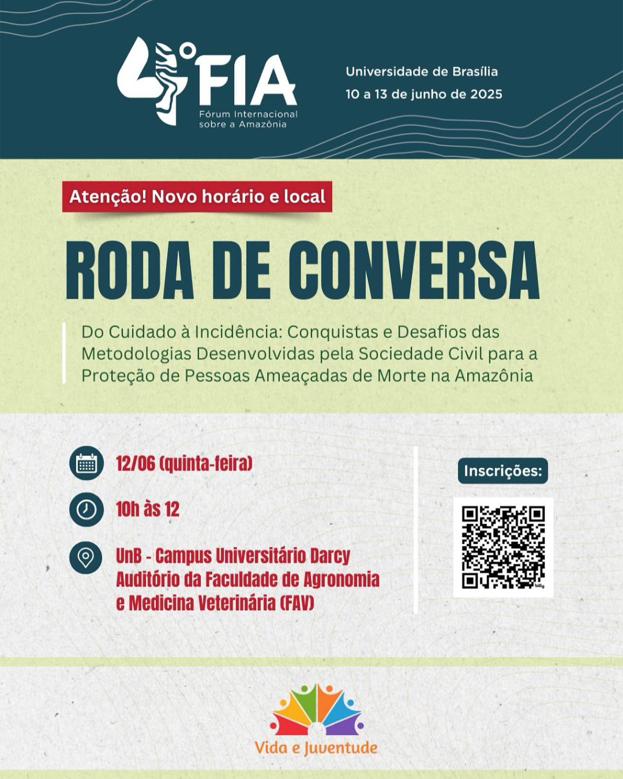 📣 Atenção! Novo horário e local da Roda de Conversa
4º Fórum Internacional sobre a Amazônia
Roda de Conversa | Do Cuidado à Incidência: Conquistas e Desafios das Metodologias Desenvolvidas pela Sociedade Civil para a Proteção de Pessoas Ameaçadas de Morte na Amazônia
📆 12 de junho de 2025
🕘 Das 10h às 12h
📍 Presencial | UnB – Campus Darcy Ribeiro, Auditório da Faculdade de Agronomia e Medicina Veterinária (FAV)
📌 Evento gratuito e aberto à comunidade.
✍🏾 Inscreva-se pelo link: https://bit.ly/4-FIA-Inscricao |
🔗 Link disponível no site do Vida
🌐 www.vidaejuventude.org.br
Participe!