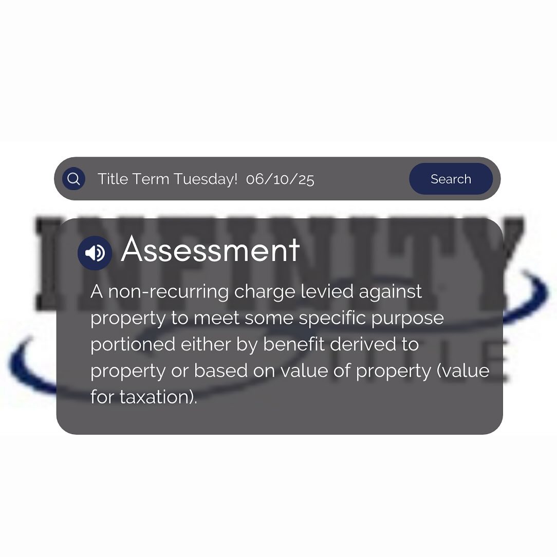 Happy Title Term Tuesday!! Today's Title term is : Assessment - A non-recurring charge levied against property to meet some specific purpose portioned either by benefit derived to property or based on value of property (value for taxation).
