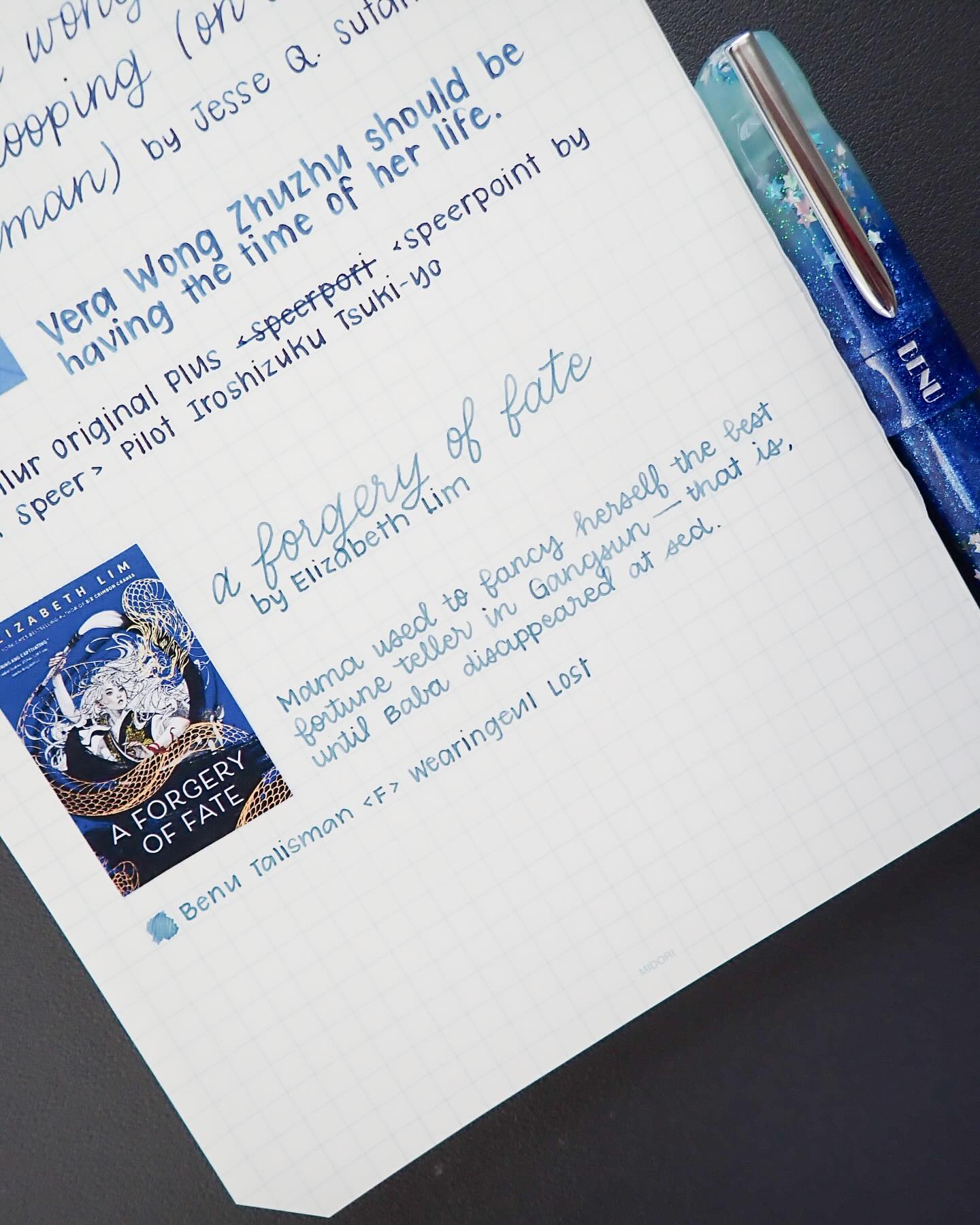 Day 18 of 30 Days of First Lines: A Forgery of Fate by Elizabeth Lim @elimpix
“Mama used to fancy herself the best fortune teller in Gangsun—that is, until Baba disappeared at sea.”
I haven’t had the chance to buy this book yet, but I’m so curious about the magic system in A Forgery of Fate! I look forward to reading it!
Supplies:
@benupen Talisman <Fine> with @wearingeul_global Lost
Midori MD notepad
#30daysoffirstlines #handwriting #bookquotes #fountainpencommunity #booklove