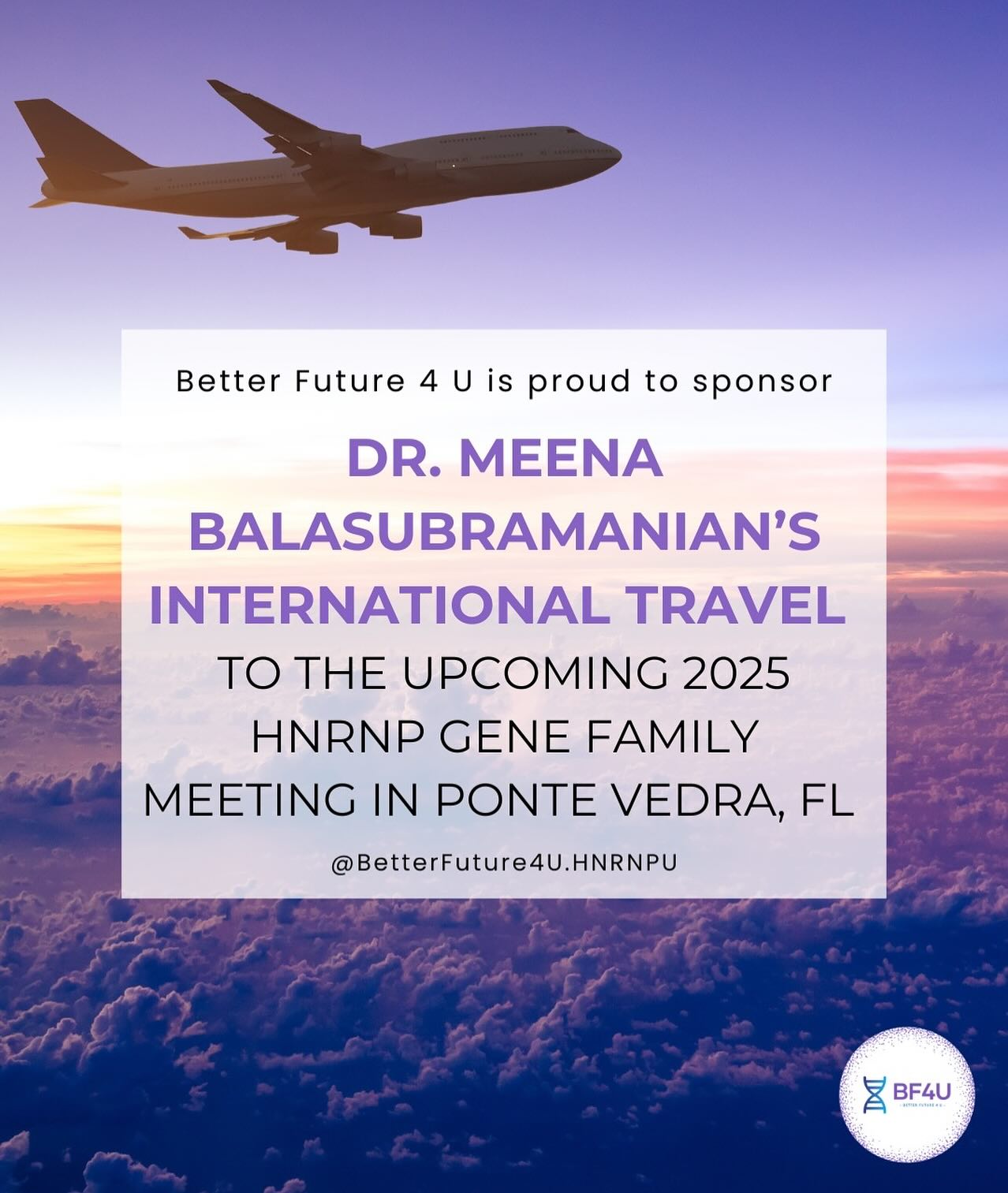✈️ Better Future 4 U is proud to sponsor Dr. Meena Balasubramanian’s international travel to the 2025 HNRNP Gene Family Meeting in Ponte Vedra, FL! Hosted by @hnrnpfamily_foundation and @yellowbrickroadproject
Dr. Meena’s presence is vital—not just as a leading HNRNPU researcher, but as someone who listens to and learns from our families. 💜 Her connection to our community helps ensure that research is shaped by the real lives behind the science.
We can’t wait to welcome her—and keep driving this work forward, together. 💫
#HNRNPU #BF4U #RareDiseaseResearch #FamilyDrivenScience #StrongerTogether