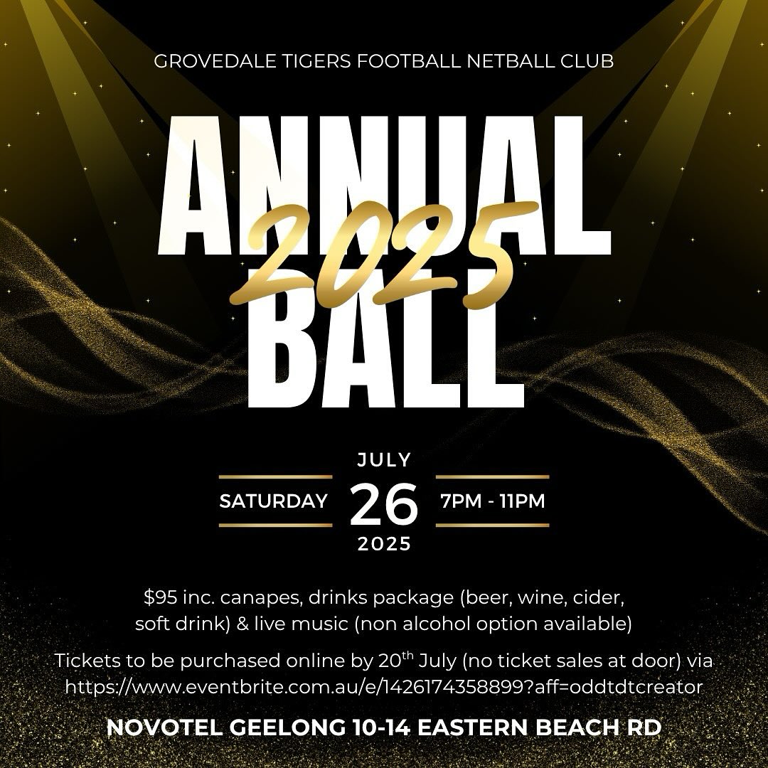 GROVEDALE TIGERS ANNUAL BALL
Join us for a night of fun, dancing, and celebration at the Novotel Geelong on Saturday 26th July 7-11pm. Dress to impress and get ready to show off your best dance moves and mingle with fellow Tigers supporters!
Tickets $95 (plus booking fee) which includes canapes, beer, wine & soft drink and entertainment by Peoples Poets. Non alcohol option available, please email grovedalefootball@gmail.com for more info.
This is an online ticketed event. NO TICKET SALES AT THE DOOR. Tickets need to be purchased by Sunday 20th July at https://www.eventbrite.com/e/grovedale-tigers-ball-tickets-1426174358899?aff=oddtdtcreator
This is the perfect opportunity to dress up, let loose, and enjoy a fantastic evening with friends and family. Don’t miss out on this exciting event!
(Please note that this is an 18+ event)