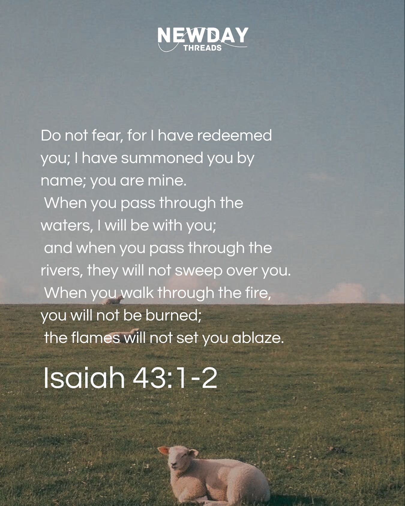 Isaiah 43:1-2
Even in deep waters and fire, He is with you
You are His, redeemed, protected, and never alone.