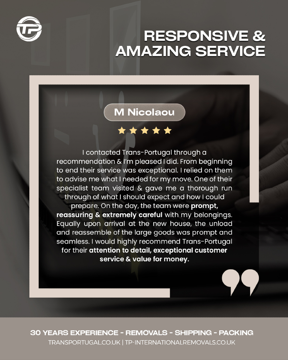 At Trans-Portugal, we pride ourselves on fast, secure, and stress-free relocations. Thank you for trusting us! 🙌
Your feedback helps us improve and continue providing premium removal services. If we’ve helped make your move smooth and stress-free, please leave us a Google Review! 💬
Reach out to our team via phone or email with your specific requirements, and we'll be happy to assist!
🇬🇧 LONDON OFFICE
22-24 Homecroft Rd, London, N22 5EL, United Kingdom
0208 807 6677
🇵🇹 PORTUGAL OFFICE
Inter Luis
Estrada Nacional 10
Centro Empresario Sado Internacional
Armazem D21, 2910-835 Setúbal
00 351 265 708 240
info@tp-internationalremovals.co.uk
#relocationservices #movingcompany #shipwithus #movers #packingpros #transportation #movingday #shippingworldwide #relocationexperts #shipments #tpinternationalremovals #transportugal #shippingandhandling #movingtotheuk #packingandshipping #movingtoportugal #movewithus #easyshipping #movingsolutions #shippingmadeeasy #securepacking #movingtospain #storagesolutions #removalstoportugal #relocationready #movinghome #newoffice #fineart #vehicletransportation