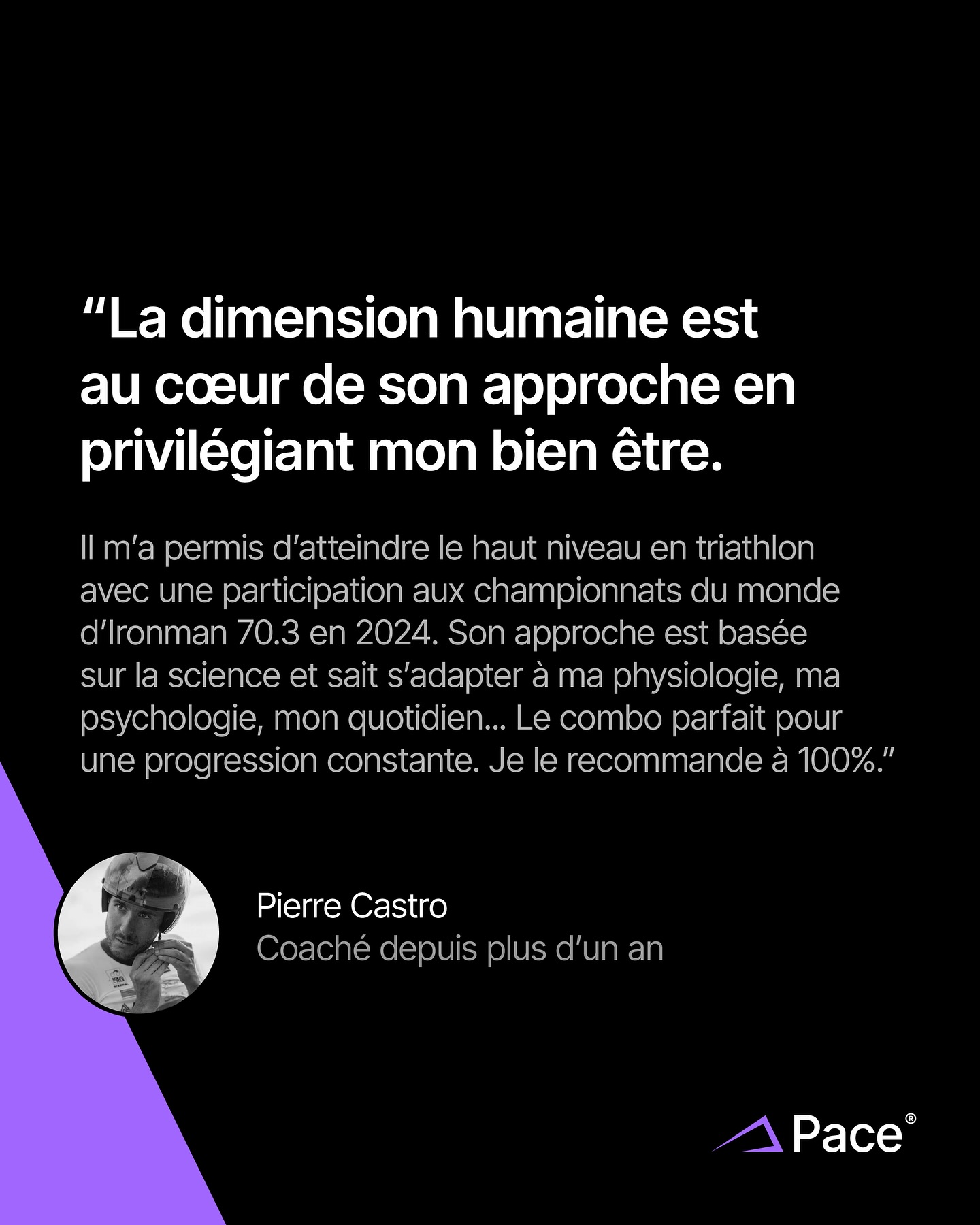 Tout à commencé pendant mon mémoire de master 2 et ça continue encore aujourd’hui.
Merci à toi @iron_pedro pour ta confiance et ton engagement.
Je m’appelle Pierre, je suis kinésithérapeute et triathlète. J’ai choisi d’être accompagné par Damien qui sait m’écouter dans les bons moments mais aussi dans les moments de doutes et difficiles.
Il m’a permis d’acquérir une meilleure confiance en moi en cherchant toutes les solutions possibles pour ma progression, nos discussions tout au long de notre saison et sa disponibilité inégalable permettent de débriefer d’absolument tout.
Il est doté d’une grande empathie pour ses athlètes et sait les comprendre. Damien réalise mon programme d’entraînement fait sur mesure pour atteindre chacun de mes objectifs en prenant en compte mon état global et sait ajuster en fonction de mes ressentis qui sont au centre de notre collaboration.
Il sait pertinemment comment faire pour que je sois au top de ma forme, c’est un puits de science.La dimension humaine est au cœur de son approche en privilégiant mon bien-être, ma santé physique et mentale. Il m’a permis d’atteindre le haut niveau en triathlon avec une participation aux championnats du monde d’Ironman 70.3 en 2024 où je décroche un top 65 dans ma catégorie d’âge.
Son approche est basée sur la science et sait s’adapter à ma physiologie, psychologie, mon quotidien, mes convictions et valeurs personnelles en fonction de chaque situation. Le combo parfait pour une progression constante en quête de performance.
Je le recommande à 100%.