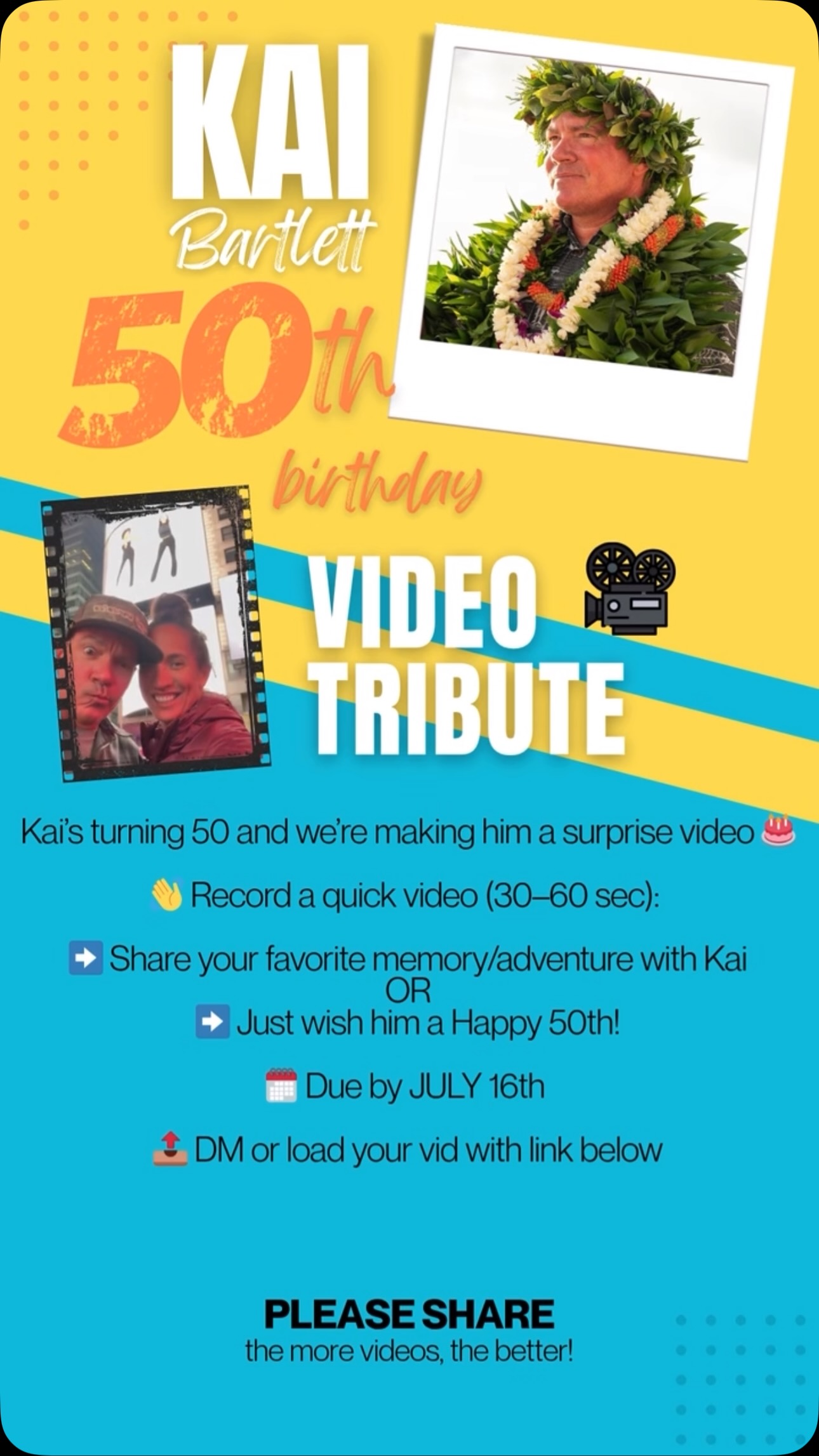 🎥 VIDEO TRIBUTE FOR KAI! 🎉
Kai’s turning 50 and we’re making him a surprise video 🎂
👋 Record a quick video (30–60 sec):
➡️ Share your favorite memory/adventure with Kai
OR
➡️ Just wish him a Happy 50th!
🗓️ Due by JULY 16th
📤 Load your vid with link below OR text, email or DM
(310) 351-9962, kealani@kaiwaa.com, @kaiwaacanoes
https://www.tribute.co/kai-bartlett-76690/?invite=copy_link
#KB50 #50yearsofACTION #KAIturns50