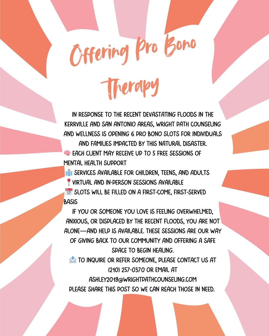 💙 Now Offering Pro Bono Therapy Sessions for Flood Survivors 💙
In response to the recent devastating floods in the Kerrville and San Antonio areas, Wright Path Counseling and Wellness is opening 6 pro bono slots for individuals and families impacted by this natural disaster.
🧠 Each client may receive up to 5 free sessions of mental health support
🏥 Services available for children, teens, and adults
📍Virtual and in-person sessions available
📅 Slots will be filled on a first-come, first-served basis
If you or someone you love is feeling overwhelmed, anxious, or displaced by the recent floods, you are not alone—and help is available. These sessions are our way of giving back to our community and offering a safe space to begin healing.
📩 To inquire or refer someone, please contact us at (210) 257-0370 or email at ashley2019@wrightpathcounseling.com
Please share this post so we can reach those in need. 💛
#KerrvilleStrong #SanAntonioFloodRelief #MentalHealthSupport #ProBonoTherapy #CommunityCare #WrightPathCounseling