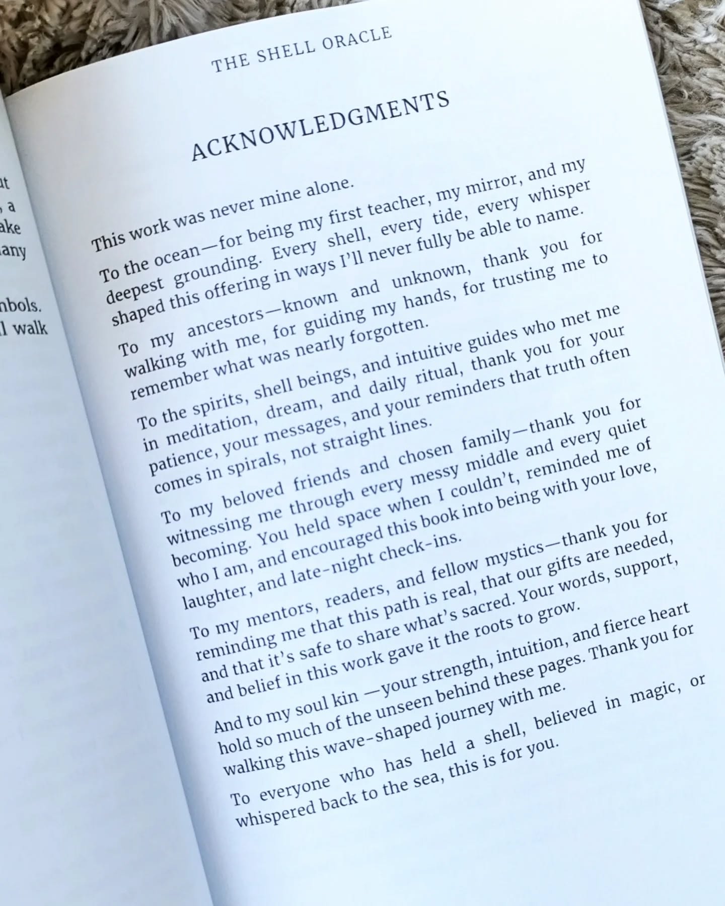 🌊 Acknowledging the tides that carried me here, because this work was never mine alone.
These acknowledgments are a love letter to everyone who walked beside me, held space for me, and yes, laughed (lovingly) as I held shells to my ear while it was giving me life advice. You still showed up, you still believed in me, and you kept cheering me on even when the house turned into a shell playground, even when I disappeared for weeks into my editing caves. Thank you, thank you, thank you 🤍
To those who constantly asked “Have you finished writing that book yet?”... YES I have 🙌🏻 and thank you for your patience (and persistence). Thank you, truely 🤍
To every single person who’s ever held a shell and knew it held a message, this is for you 🤍 The Shell Oracle exists because of you, and it keeps growing because of you.
If you feel called to be part of this next chapter with me, creatively, spiritually, or professionally, my heart is open, and I’m so ready, please don't hesitate to reach out. I believe in the power of connection and collaboration.
With a heart filled with gratitude and a shell always nearby, yours truly Xoe 🐚
#TheShellOracle #Acknowledgment #Gratitude #ThankYou #Team #RealOnesKnow #XeniaOnEarth #Appreciation #Grateful