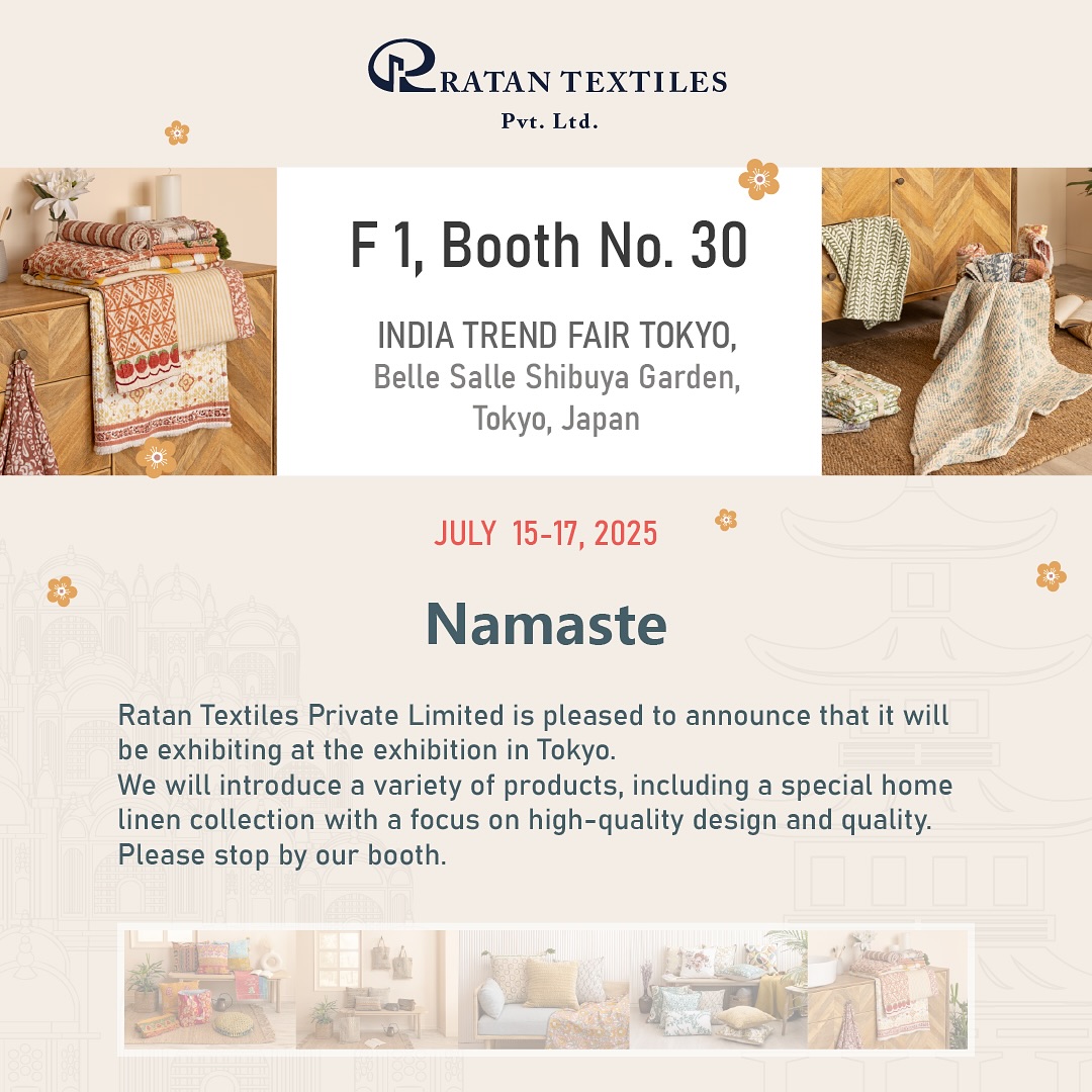 We’re returning to where it all began 40 years ago! JAPAN 🇯🇵
With surprising techniques, newer elements, and more categories in textiles, we are looking forward to presenting our fresh ideas to our Japanese clientele. Find amazing kitchen linens, table linens, cushion covers and more.
Find us at:
Booth No. 30, INDIA TREND FAIR TOKYO,
Belle Salle Shibuya Garden, Tokyo, Japan
私たちは、40年前にすべてが始まった場所へ戻ります!日本 🇯🇵
驚きの技法、新しい要素、より多彩なテキスタイルカテゴリーを携えて、日本のお客様に新たなアイデアをご紹介できることを楽しみにしています。
キッチンリネン、テーブルリネン、クッションカバーなど、魅力的な商品をぜひご覧ください。
📍 出展場所:
ブース番号30(INDIA TREND FAIR TOKYO)
ベルサール渋谷ガーデン(東京)
🗓 開催期間:
2025年7月15日〜17日
From: 15th - 17th July, 2025
Looking forward!