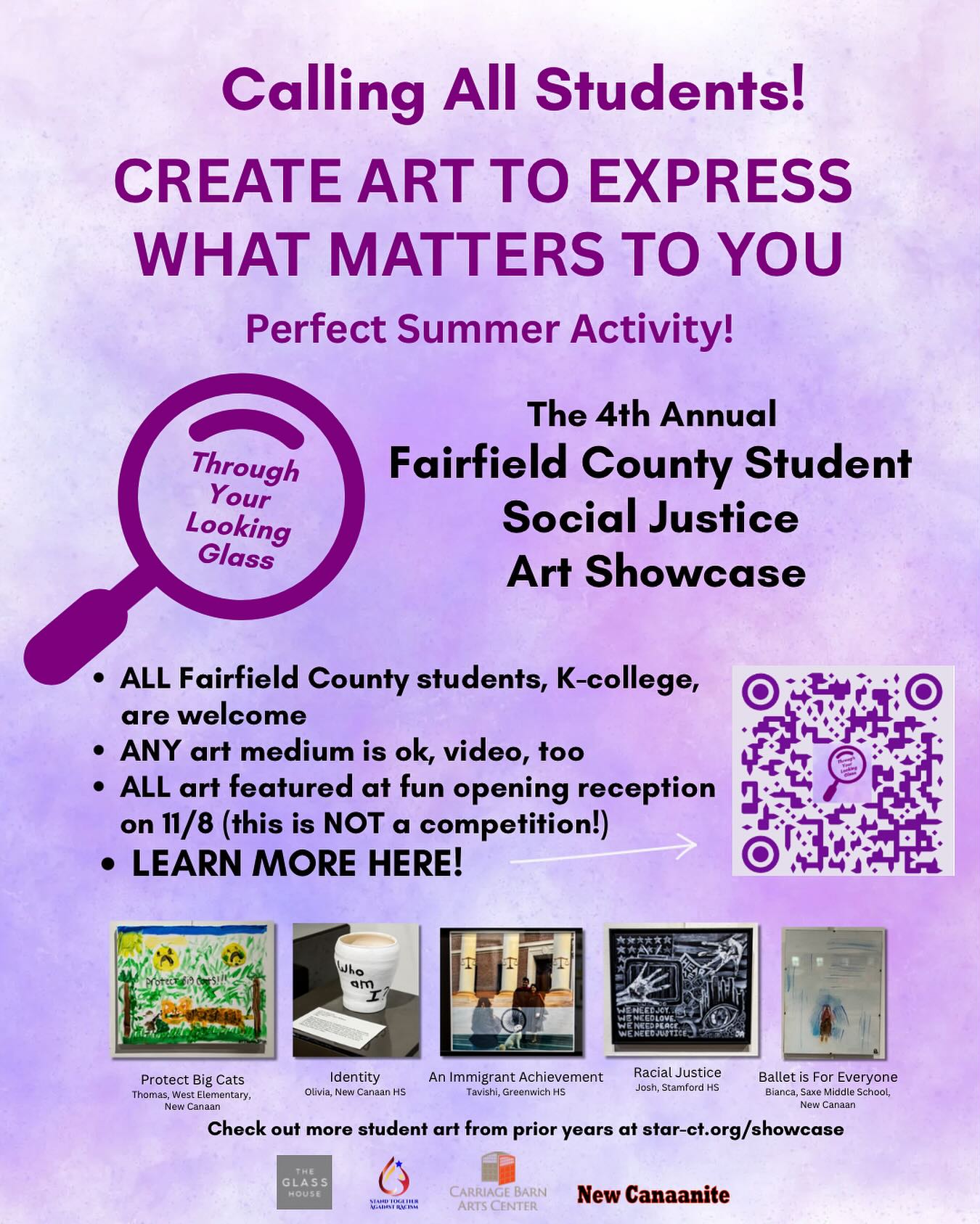 Never too early to get a head start!!
S.T.A.R, in partnership with @theglasshouse_newcanaan and @carriagebarnartscenter , is excited to invite students to participate in the fourth annual Fairfield County Student Social Justice Art Showcase. This event celebrates how art, design, and architecture can inspire conversations about social justice. This is not a competition and ALL art is featured at a fun Opening Reception in November!
WHO CAN PARTICIPATE?
All students from K-college, from any town in Fairfield County, CT, are welcome! Students share their creativity by submitting artwork that reflects a social justice topic that’s important to them.
WHAT KIND OF ART CAN BE SUBMITTED?
We welcome all forms of art, including paintings, drawings, and photography, mixed media and sculpture, videos (including TikTok-style) and even architectural designs.
When art is ready, students give it a name and write a short description explaining what their art and social justice topic means to them and why it’s important. This description will be displayed alongside their art in the gallery.
Scan the QR code or see link in our bio for more information and to pre-register so we know you or your child plans to participate!!
DM us on social if you have any questions. We can’t wait to see this year’s Art and read the stories behind the art!!!!