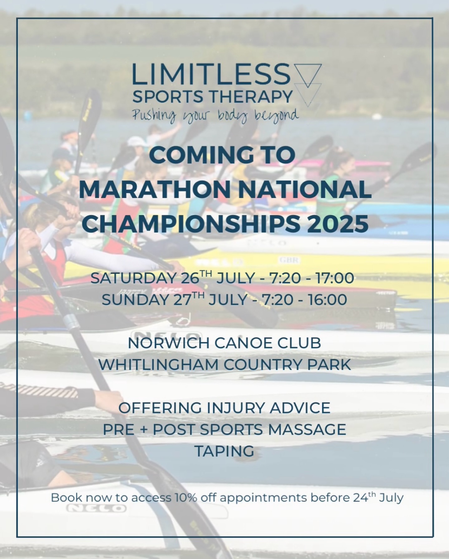 🛶 We’re Coming to the National Marathon Championships 2025! 🛶
We’re excited to announce that Limitless Sports Therapy will be attending the National Marathon Championships 2025, hosted @norwich_canoe_club on Saturday 26th and Sunday 27th July!
Our team; A Sports Therapist, Physiotherapist and Sports Massage therapist will be on-site all weekend offering:
👐 Sports massage
💪 Pre- and post-race recovery support
🩹 Kinesiology taping
🎯 Injury advice and performance tips
Whether you’re looking to stay loose before your race, speed up recovery after the finish line, or just treat your tired muscles, we’ve got you covered!
Find us near the main event area and message us to book a slot early to avoid missing out, with 10% off until Thursday 24th July 2025!
We can’t wait to support all the amazing athletes and be part of this fantastic event!
See you in Norwich!
💙 The Limitless Sports Therapy Team
#LimitlessSportsTherapy #physiolife #eventphysio #NationalMarathonChamps2025 #NorwichCanoeClub #PaddleStrong #gbcanoeing