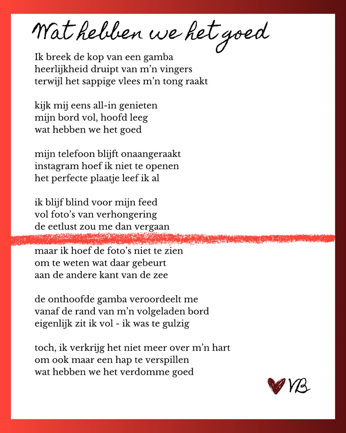 Voor de rest geniet ik echt wel van m’n vakantie, hoor. Maar wat voelt de wereld toch ontzettend oneerlijk…
Een fijne zomer gewenst, vooral aan de leden van de @tweede_kamer. Specifiek Yeşilgöz. Eet smakelijk. 🦐🍉
🍉🍉🍉
Ik breek de kop van een gamba
heerlijkheid druipt van m’n vingers
terwijl het sappige vlees m’n tong raakt
kijk mij eens all-in genieten
mijn bord vol, hoofd leeg
wat hebben we het goed
mijn telefoon blijft onaangeraakt
instagram hoef ik niet te openen
het perfecte plaatje leef ik al
ik blijf blind voor mijn feed
vol foto’s van verhongering
de eetlust zou me dan vergaan
maar ik hoef de foto’s niet te zien
om te weten wat daar gebeurt
aan de andere kant van de zee
de onthoofde gamba veroordeelt me
vanaf de rand van m’n volgeladen bord
eigenlijk zit ik vol - ik was te gulzig
toch, ik verkrijg het niet meer over m’n hart
om ook maar een hap te verspillen
wat hebben we het verdomme goed
🍉🍉🍉
#stadsdichter #diedichters #gedicht #gedichtjes #dichten #dichter #dichtersvaninstagram #dichtersvaninsta #dichtersopinstagram #schrijfsels #woorden #woordkunst #poëzie #poezie #instapoëzie #poem #poetry #poetsofinstagram #schrijver #blogger #writer #writing #schrijversvaninsta #instaschrijver