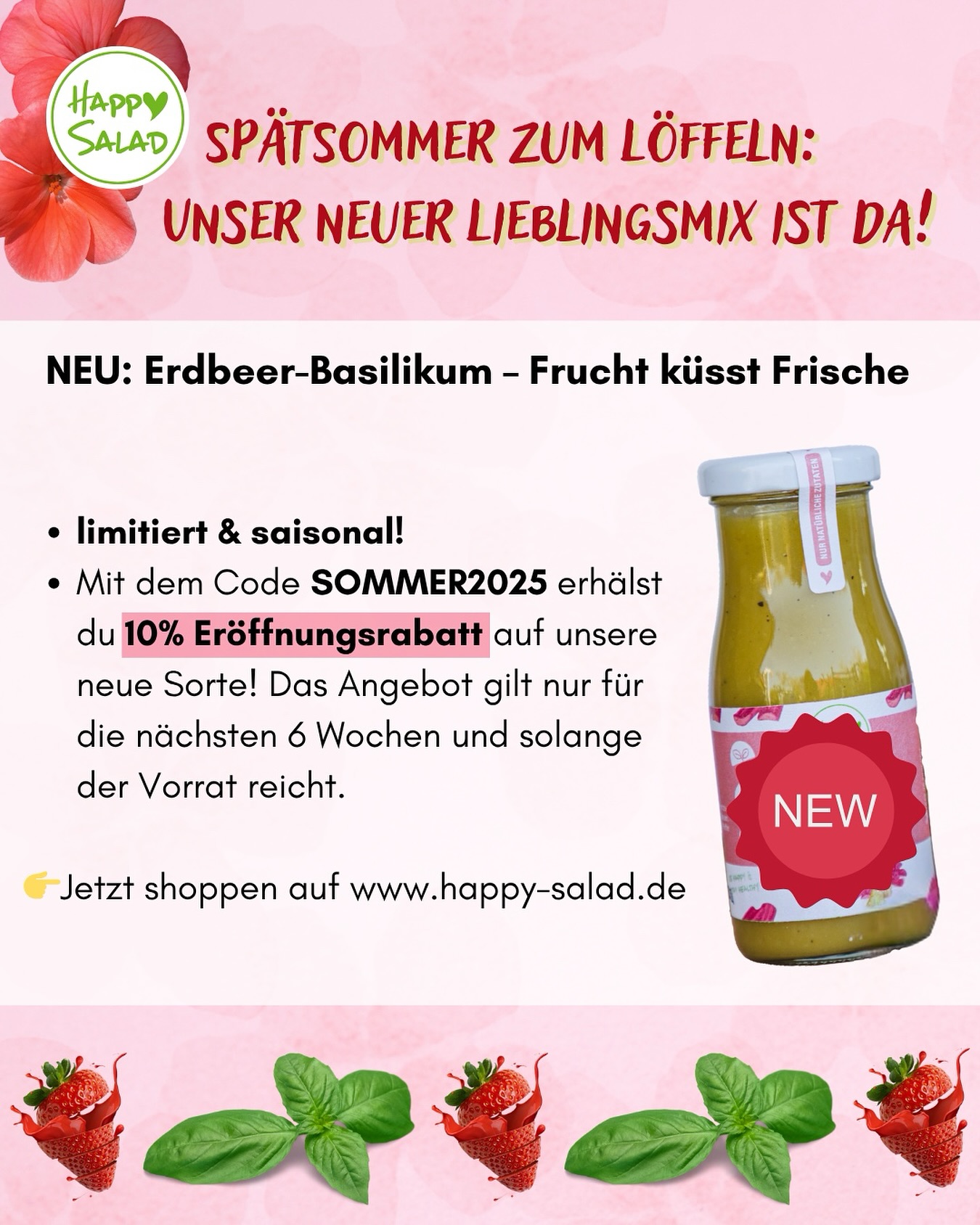 🍓 NEU: Erdbeere & Basilikum – Frucht küsst Frische
Unsere neueste Salatsauce ist eine kleine Liebeserklärung an den Sommer: Fruchtige Erdbeeren treffen auf frisches Basilikum, abgerundet mit einem Hauch Zitrone. Perfekt zu Rucola, Ziegenkäse oder sogar als Dip zu Ofengemüse. Und ja – wir haben’s auch schon mit Vanilleeis probiert. 🙈
🥗 Rezeptidee: Sommersalat mit Pfiff
Du brauchst:
Rucola
Gehobelte Mandeln
Frische Erdbeeren
Ziegenkäsetaler
Unsere neue Erdbeer-Basilikum-Sauce
Alles hübsch auf dem Teller anrichten, Sauce großzügig darüber träufeln – fertig ist der Wow-Effekt.
💬 Dein Geschmack zählt!
Hast du ein eigenes Lieblingsrezept mit einer unserer Saucen? Oder möchtest du wissen, was am besten zu deinem Lieblingskäse passt? Dann schreib uns – oder noch besser: Teile deinen #HappySaladMoment auf Instagram und verlinke uns. 📸✨
🛒 Jetzt entdecken & genießen
Unsere neue Sorte ist ab sofort im Shop erhältlich – aber Achtung: limitiert & saisonal! Als kleines Willkommensgeschenk erhältst du 10% Eröffnungsrabatt auf unsere neue Sorte! Gib dazu einfach im Warenkorb den Code SOMMER2025 ein. Das Angebot gilt nur für die nächsten 6 Wochen und solange der Vorrat reicht. 👉 Jetzt shoppen auf www.happy-salad.de
Schau für leckere Rezepte gerne auf unserem Blog vorbei.
BE HAPPY & STAY HEALTHY 💚
#Sommer #Salatdressing #Rezepte #salat #healthy