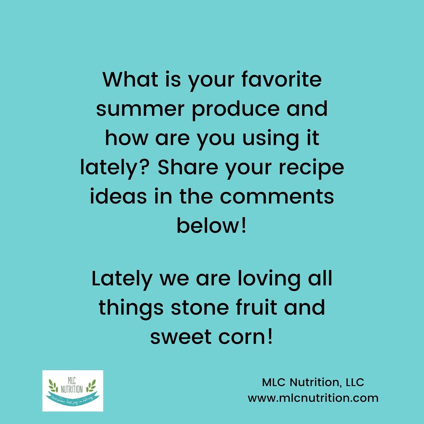 There’s so much yummy produce available this time of year and it can help inspire new recipe ideas. Drop your favorites in the comments - maybe you’ll find some new ideas! Here are a few from the blog:
-https://www.mlcnutrition.com/single-post/recipe-peach-dessert
-https://www.mlcnutrition.com/single-post/recipe-corn-bean-salad