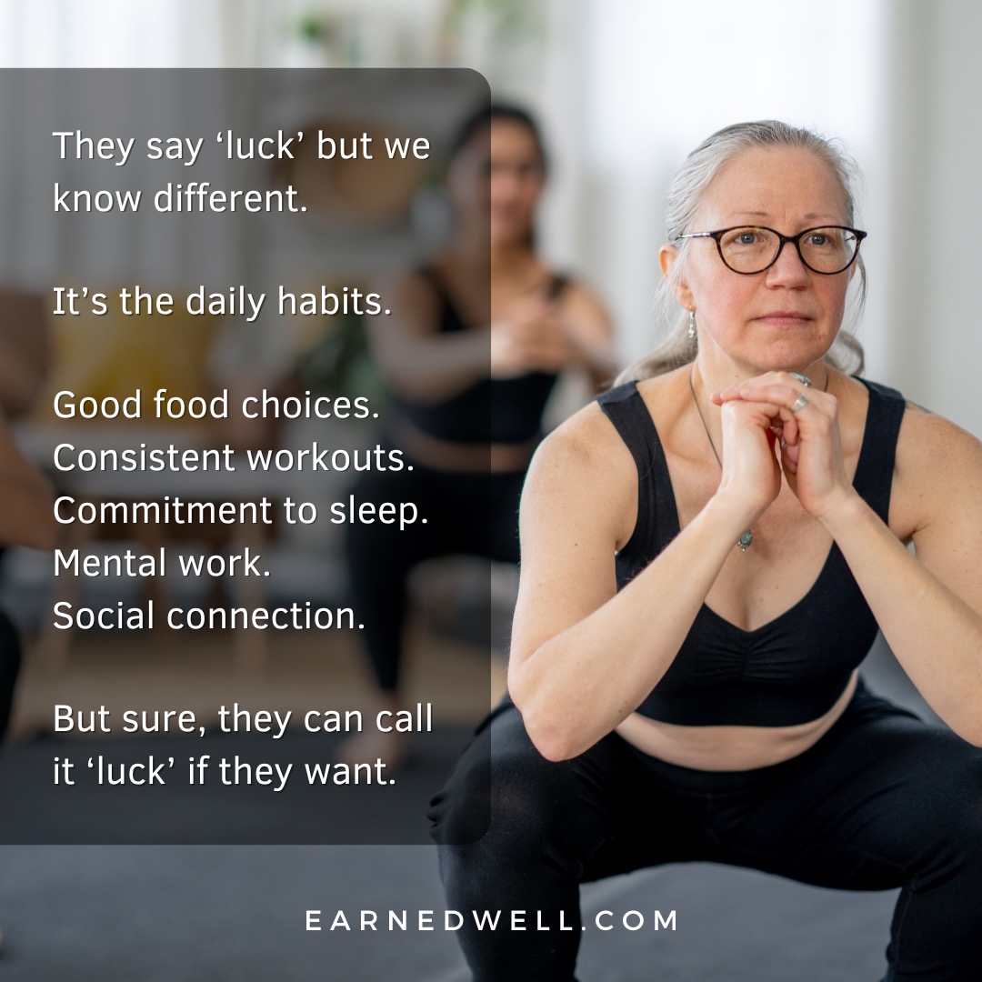 You've proven it day in and day out. Health and wellness is the daily commitment to good food, movement, sleep, and all the other healthy habits that keep fuel in the tank. The weeks, months, years, and even decades of dedication. But let them call it luck. Just keep going!