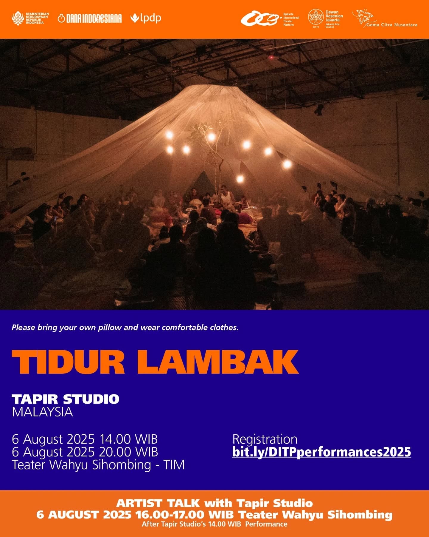 It’s finally here! Djakarta International Theater Platform 2025 presents a powerful lineup of performances you won’t want to miss!
Introducing Tidur Lambak by Tapir Studio.
Online booking for seats is no longer available. Limited On The Spot registration may be available — stay tuned for announcements and updates on our Instagram story!
Special note for you to bring your own pillow and wear comfortable clothes.
Early registration on performance day starts at 19.00. Free seating, so come early for best seats.
-
Akhirnya tiba! Djakarta International Theater Platform 2025 mempersembahkan deretan pertunjukan seru yang sayang untuk dilewatkan!
Inilah pertunjukan Tidur Lambak oleh Tapir Studio.
Registrasi secara online sudah tidak tersedia. Registrasi langsung (On The Spot) masih mungkin tersedia dalam jumlah terbatas — pantau terus pengumuman dan pembaruan di Instagram Story kami!
Catatan untuk penonton silakan membawa bantal dan memakai pakaian yang nyaman selama pertujukan!
Registrasi awal pada hari pertunjukan dibuka pukul 19.00. Tidak ada penomoran kursi, maka silakan datang lebih awal untuk memilih tempat duduk terbaik!
#ditp2025
