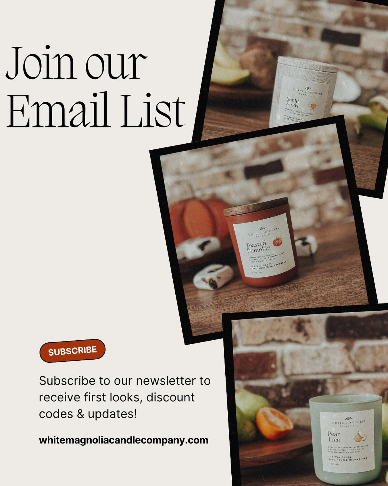 Have you subscribed to our newsletter? You should! We’re sending out another email here soon, hurry to our website!
www.whitemagnoliacandlecompany.com