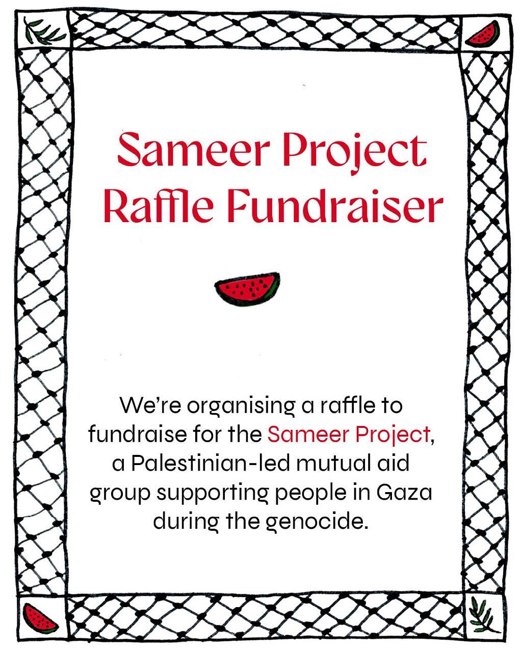 We’re organising a raffle to fundraise for the @thesameerproject ’s North and South Gaza initiatives. They work to supply people with food and basic amenities.
Each raffle ticket costs £10 and 100% of the proceeds will be donated. Please buy as many tickets as you can/want.
Follow the link in our bios to enter the raffle and to see the many artworks and artefacts that have been donated. Please share this post to help us spread the word and raise as much money as possible.
The raffle prize draw will happen online on Tuesday 19 Aug. Winners will be contacted directly.
Free Palestine.
Participating artists:
@alastair_kwan
@vankitti
@chifencheng
Chris Jones
@brother_portrait
@d1ocore
@omguac
@el_hardwick
@eleni_papazoglou_
@khafajiella
@f.a.t.studio
@florence_shaw
@freyjasewell
@gregorromswan
@inescdo
@lauraemisch
@lookingforlorn
@luca_bosani
@maiamagoga
@daddie_durag
@nattywhynot
@onelittleindierecords
@golden_kiwi_fan
@half__sister
@sethprints
@seungwonjung
@sophiekoko
@once_inlondon
@dontwillkit