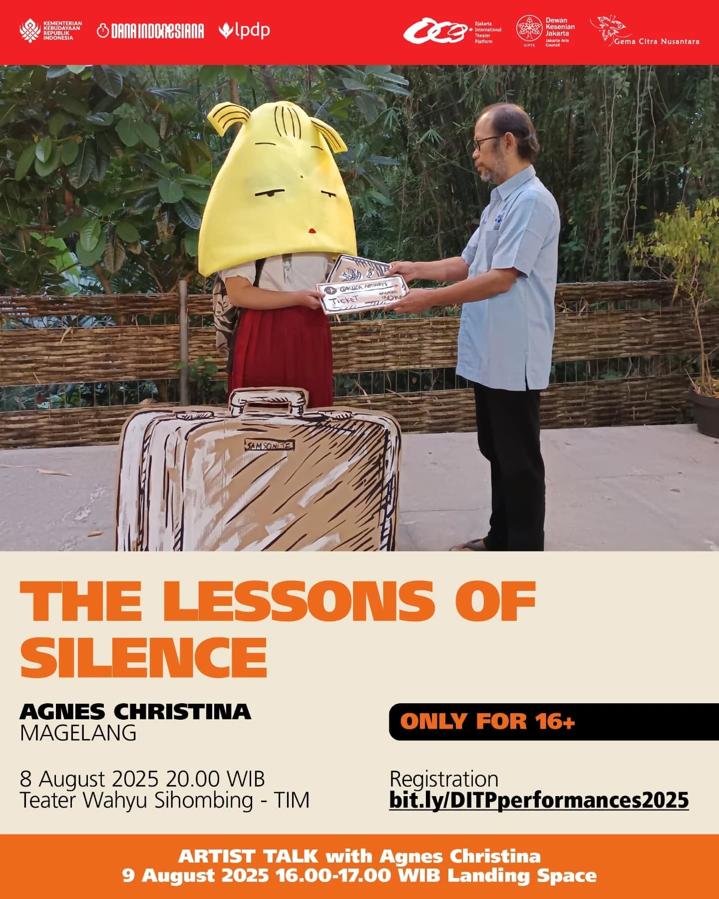 It’s finally here! Djakarta International Theater Platform 2025 presents a powerful lineup of performances you won’t want to miss!
Introducing The Lessons of Silence by Agnez Christina.
Online booking for seats still available at ditp.web.id.Online booking for seats is no longer available. Limited On The Spot registration may be available — stay tuned for announcements and updates on our Instagram story!
Early registration on performance day starts at 19.00. Free seating, so come early for best seats.
-
Akhirnya tiba! Djakarta International Theater Platform 2025 mempersembahkan deretan pertunjukan seru yang sayang untuk dilewatkan!
Inilah pertunjukan The Lessons of Silence oleh Agnes Christina.
Registrasi secara online sudah tidak tersedia. Registrasi langsung (On The Spot) masih mungkin tersedia dalam jumlah terbatas — pantau terus pengumuman dan pembaruan di Instagram Story kami!
Registrasi awal pada hari pertunjukan dibuka pukul 19.00. Tidak ada penomoran kursi, maka silakan datang lebih awal untuk memilih tempat duduk terbaik!
#ditp2025