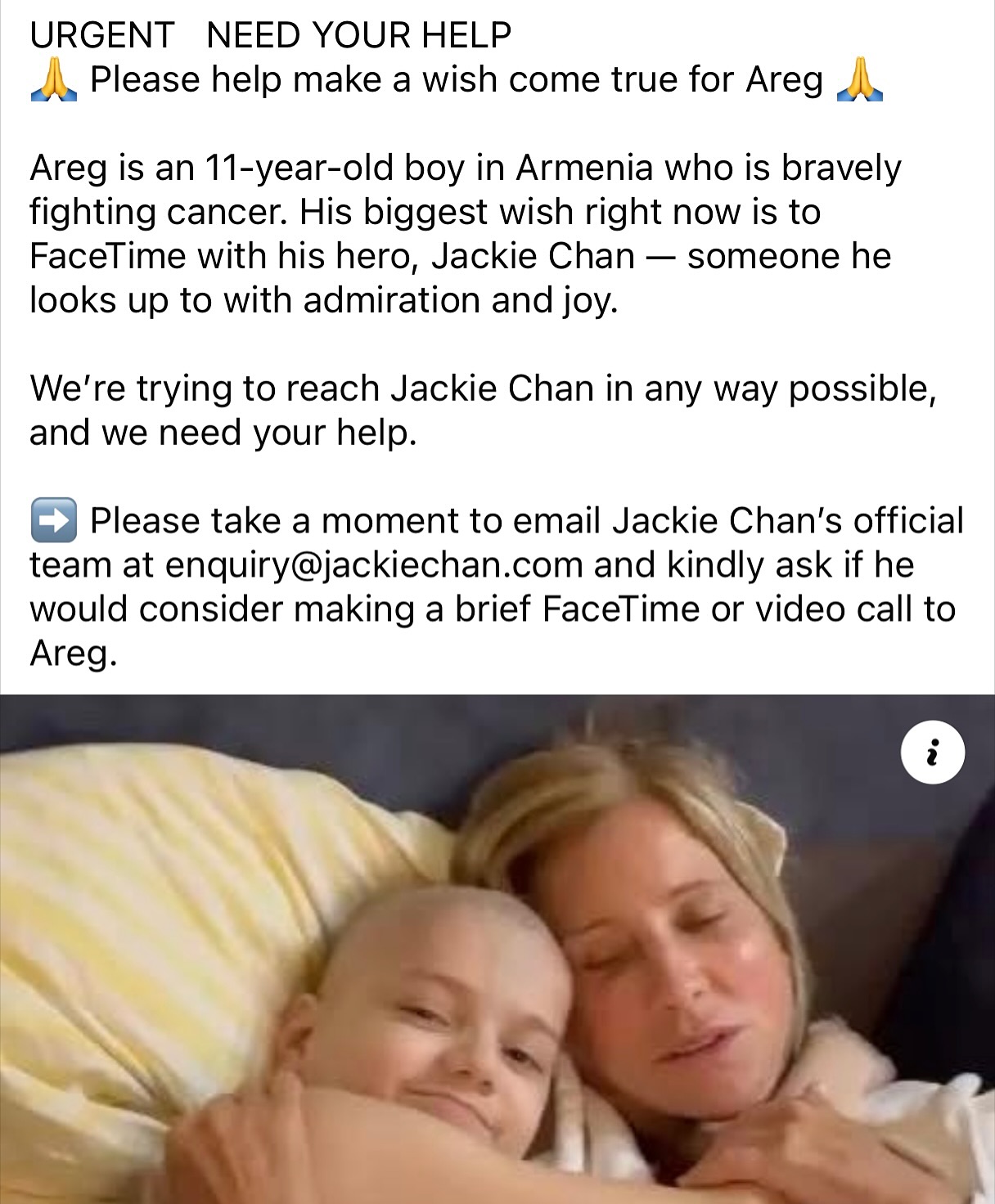 🚨 URGENT: Let’s Make a Wish Come True! 🚨
We need YOUR help to make something incredible happen 💫
We met Areg and his mom Anna a few times when they were treated in NYC at MSKCC.
Meet Areg, an 11-year-old boy from Armenia who is courageously fighting cancer. Through everything, one thing brings him pure joy; his hero, @jackiechan
Areg’s biggest wish is to meet or FaceTime with @jackiechan someone he deeply admires and looks up to.
Together, we can make this happen!
We just need to reach the right people!
📩 Here’s how you can help:
Please take a moment to email @jackiechan team at enquiry@jackiechan.com and kindly ask if Jackie could meet, send a short video or FaceTime Areg.
If you know someone that can make this happen, please reach out and we’ll share Areg’s mom Anna’s contact information with you.
🌍 The more people who share, the better chance we have.
📲 Share this post, tag friends, and let’s get Jackie’s attention!
Let’s show Areg how powerful kindness and community can be!
•
•
•
#MakeAWishForAreg #JackieChan #ChildhoodCancerAwareness #HopeInAction #LetsGo #MakeItHappen #viral #explore #wish