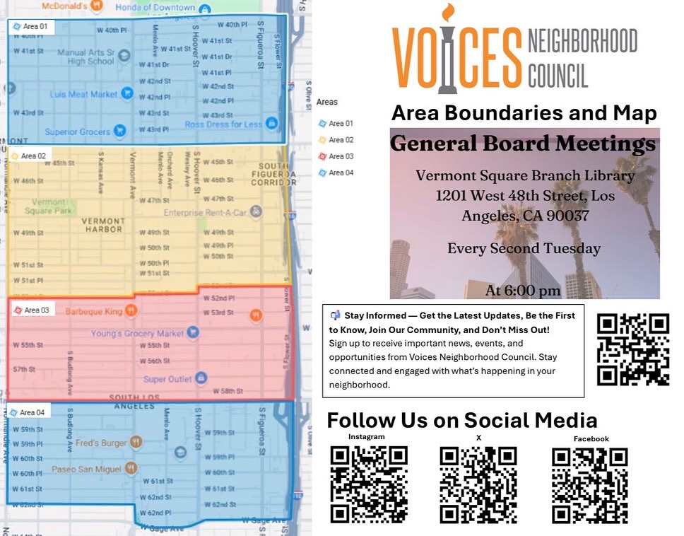 📢 Get Involved with Voices Neighborhood Council! / ¡Involúcrate con Voices Neighborhood Council!
Do you live in our community? 🏡
Stay connected and make your voice heard!
¿Vives en nuestra comunidad? 🏡
¡Mantente conectado y haz escuchar tu voz!
🗓️ General Board Meetings / Reuniones Generales
📍 Vermont Square Branch Library
1201 West 48th Street, Los Ángeles, CA 90037
🕕 Every 2nd Tuesday at 6:00 PM
🕕 Cada segundo martes a las 6:00 PM
📍 Check your Area on the Map / Revisa tu Área en el Mapa
(Swipe ➡️ to see where you belong / Desliza ➡️ para ver a qué área perteneces)
✨ Stay Informed / Mantente Informado
Sign up to receive important news, events, and opportunities from Voices Neighborhood Council.
Regístrate para recibir noticias, eventos y oportunidades importantes del Voices Neighborhood Council.
👉 Follow us on Social Media / Síguenos en Redes Sociales
🔗 Instagram | X | Facebook
📲 Scan the QR codes to connect with us today!
📲 ¡Escanea los códigos QR para conectarte hoy mismo!
#VoicesNeighborhoodCouncil #SouthLA #CommunityFirst #NeighborhoodCouncil #GetInvolved #WeAreVoices
#Comunidad #SurDeLosÁngeles #ParticipaciónCiudadana #SomosVoices