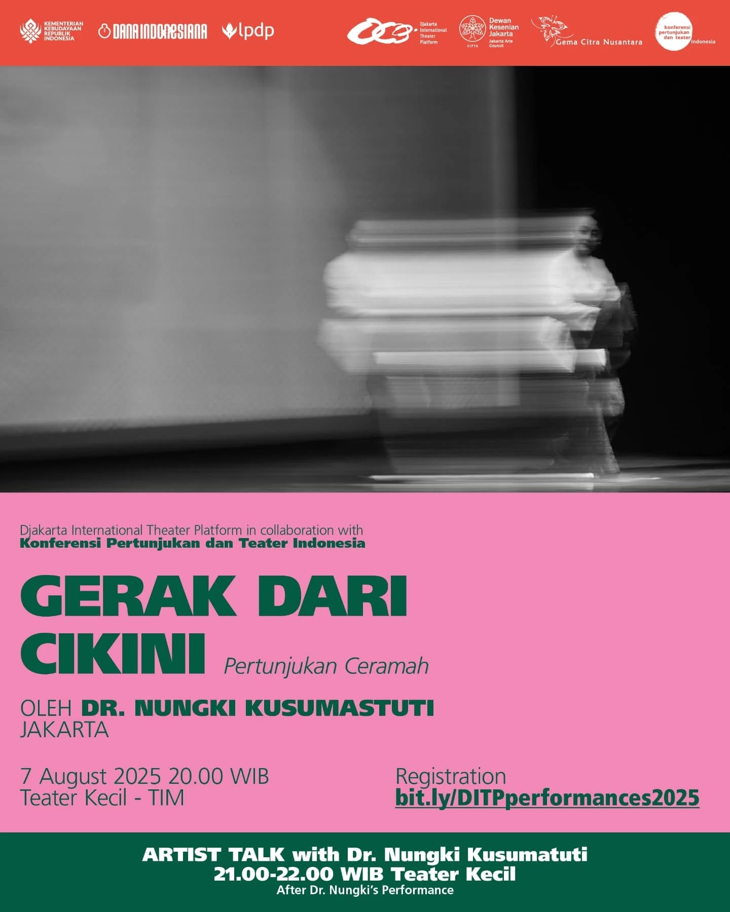 It’s finally here! Djakarta International Theater Platform in collaboration with Konferensi Pertunjukan dan Teater Indonesia presents a powerful lineup of performances you won’t want to miss!
Introducing Gerak dari Cikini by Dr. Nungki Kusumastuti
Online booking for seats is no longer available. Limited On The Spot registration may be available — stay tuned for announcements and updates on our Instagram story!
Early registration on performance day starts at 19.00. Free seating, so come early for best seats.
-
Akhirnya tiba! Djakarta International Theater Platform berkolaborasi dengan Konferensi Pertunjukan dan Teater Indonesia mempersembahkan deretan pertunjukan seru yang sayang untuk dilewatkan!
Inilah pertunjukan Gerak dari Cikini oleh Dr. Nungki Kusumastuti
Registrasi secara online sudah tidak tersedia. Registrasi langsung (On The Spot) masih mungkin tersedia dalam jumlah terbatas — pantau terus pengumuman dan pembaruan di Instagram Story kami!
Registrasi awal pada hari pertunjukan dibuka pukul 19.00. Tidak ada penomoran kursi, maka silakan datang lebih awal untuk memilih tempat duduk terbaik!
#ditp2025