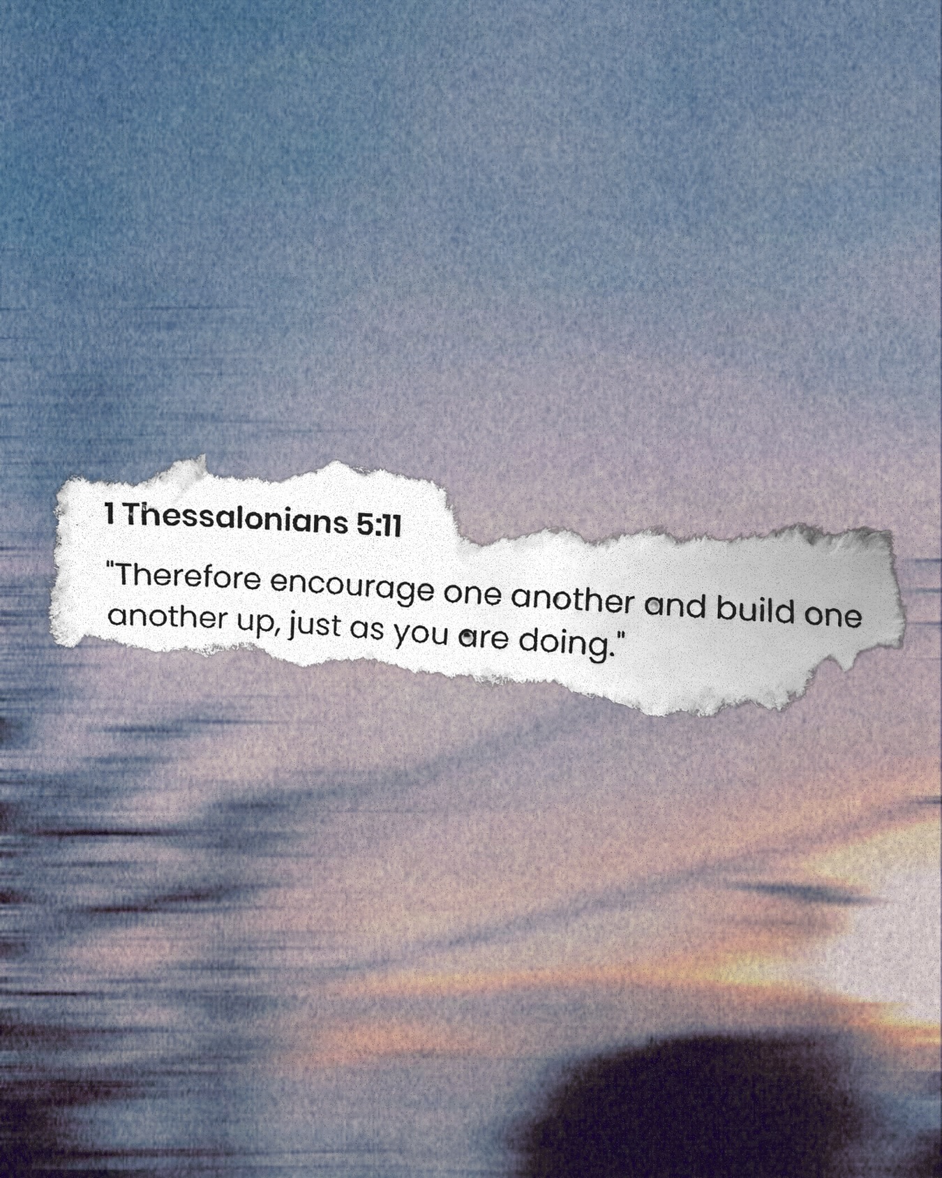 Remember, ONE SM will not meet again until August 27! In the mean time, let’s keep this this verse in our heart and minds & continue to be a source of encouragement for one another.