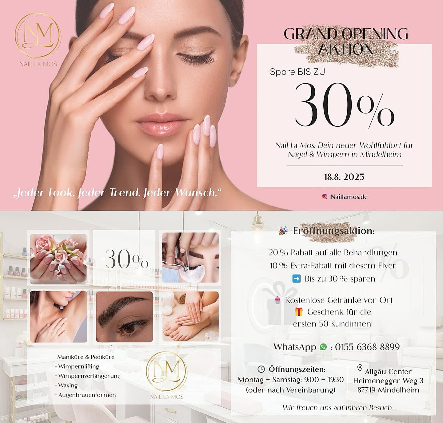 💅✨ HERZLICH WILLKOMMEN ZUR NEUERÖFFNUNG ✨💅
Nail La Mos – Ihr neues Wohlfühlstudio für Nägel & Wimpern in Mindelheim
📍 Allgäu Center - Heimenegger Weg 3, 87719 Mindelheim
⸻
🎉 Unsere Eröffnungsaktion für Sie –
18.08.2025
✔️ 20 % Preisnachlass auf alle Behandlungen
💌 Und noch besser für Sie:
Bringen Sie diesen Flyer mit, und Sie erhalten zusätzlich 10 % Extra‑Rabatt.
(Das heißt insgesamt bis zu 30 % Rabatt.)
⸻
🥤 Selbstverständlich servieren wir Ihnen kostenlose Getränke während Ihres Besuchs.
🎁 Ein besonderes Geschenk wartet auf die ersten 50 Kundinnen und Kunden.
🕒 Öffnungszeiten:
Montag – Samstag: 09:00 – 19:30 Uhr
(oder nach Vereinbarung)
📱 08261 7634 555
WhatsApp : 0155 6368 8899
📸 Instagram: @naillamos.de
⸻
Dein Wohlfühlort für Schönheit, Entspannung & Selbstliebe – wir freuen uns auf dich! 💖
“Eröffnung bald! Willkommen zur neuen Beauty‑Oase in Mindelheim – wir bieten Maniküre, Gelnägel, Nail Art & mehr 💅 #nagelstudio #mindelheim #nailsalon #nailart #gelnails #manicure #naildesign #nailsoftheday #nailstyliste #nailgermany”