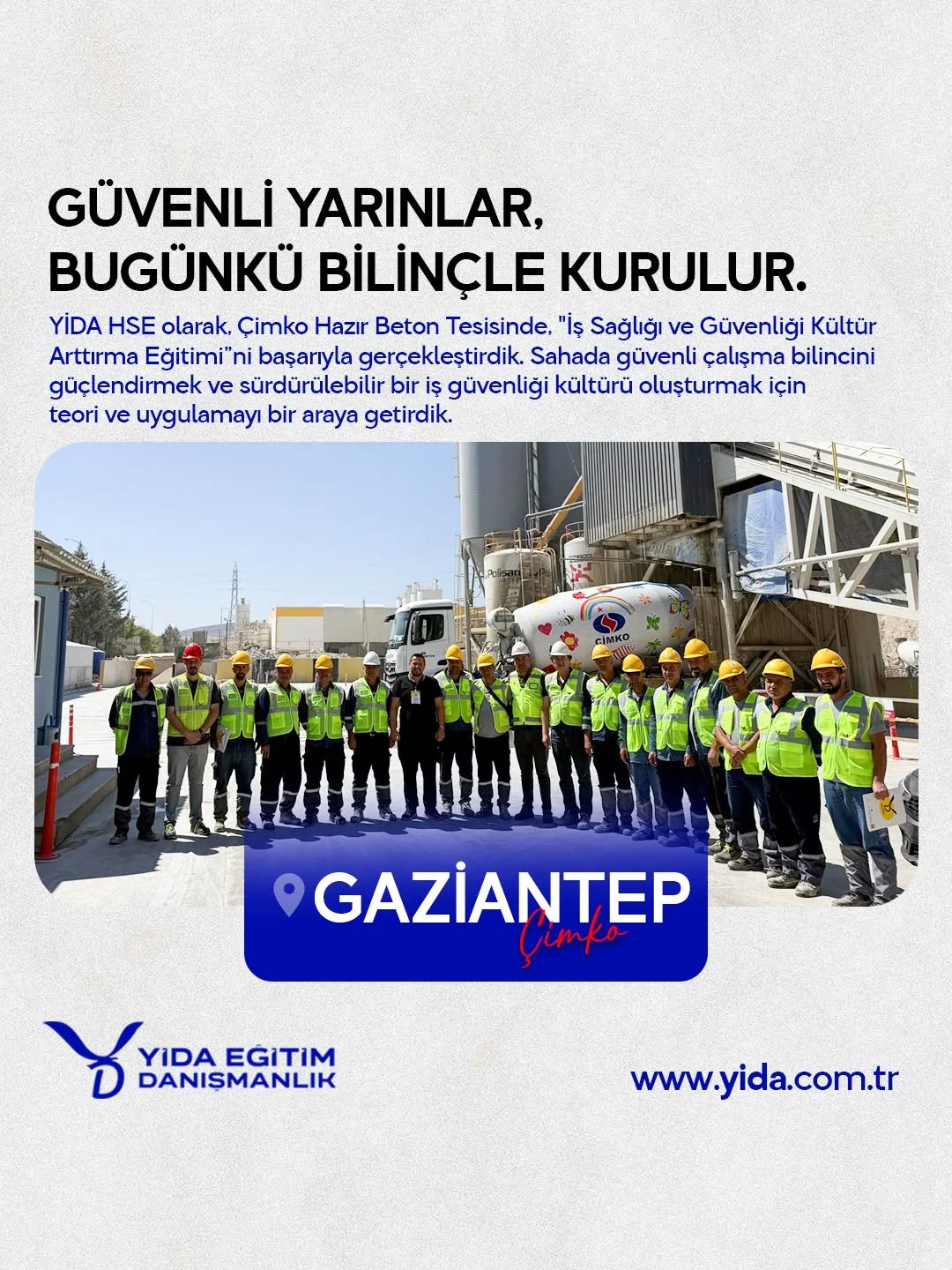 YİDA HSE olarak, Çimko Hazır Beton Tesisinde, “İş Sağlığı ve Güvenliği Kültür Arttırma Eğitimi”ni başarıyla gerçekleştirdik. Sahada güvenli çalışma bilincini güçlendirmek ve sürdürülebilir bir iş güvenliği kültürü oluşturmak için teori ve uygulamayı bir araya getirdik.